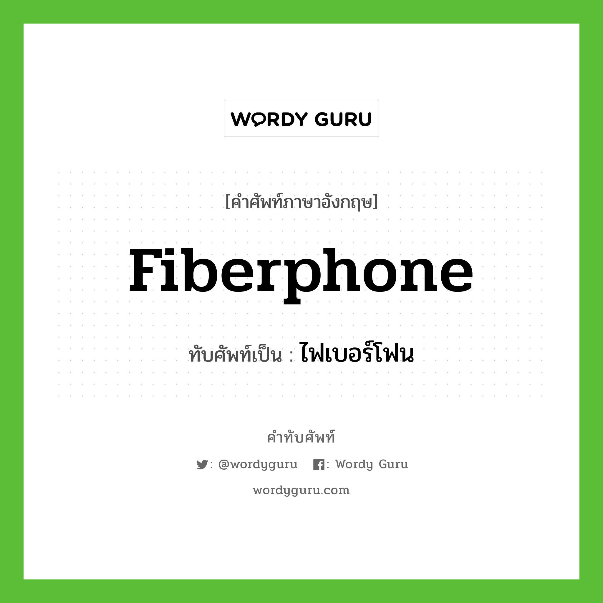 fiberphone เขียนเป็นคำไทยว่าอะไร?, คำศัพท์ภาษาอังกฤษ fiberphone ทับศัพท์เป็น ไฟเบอร์โฟน
