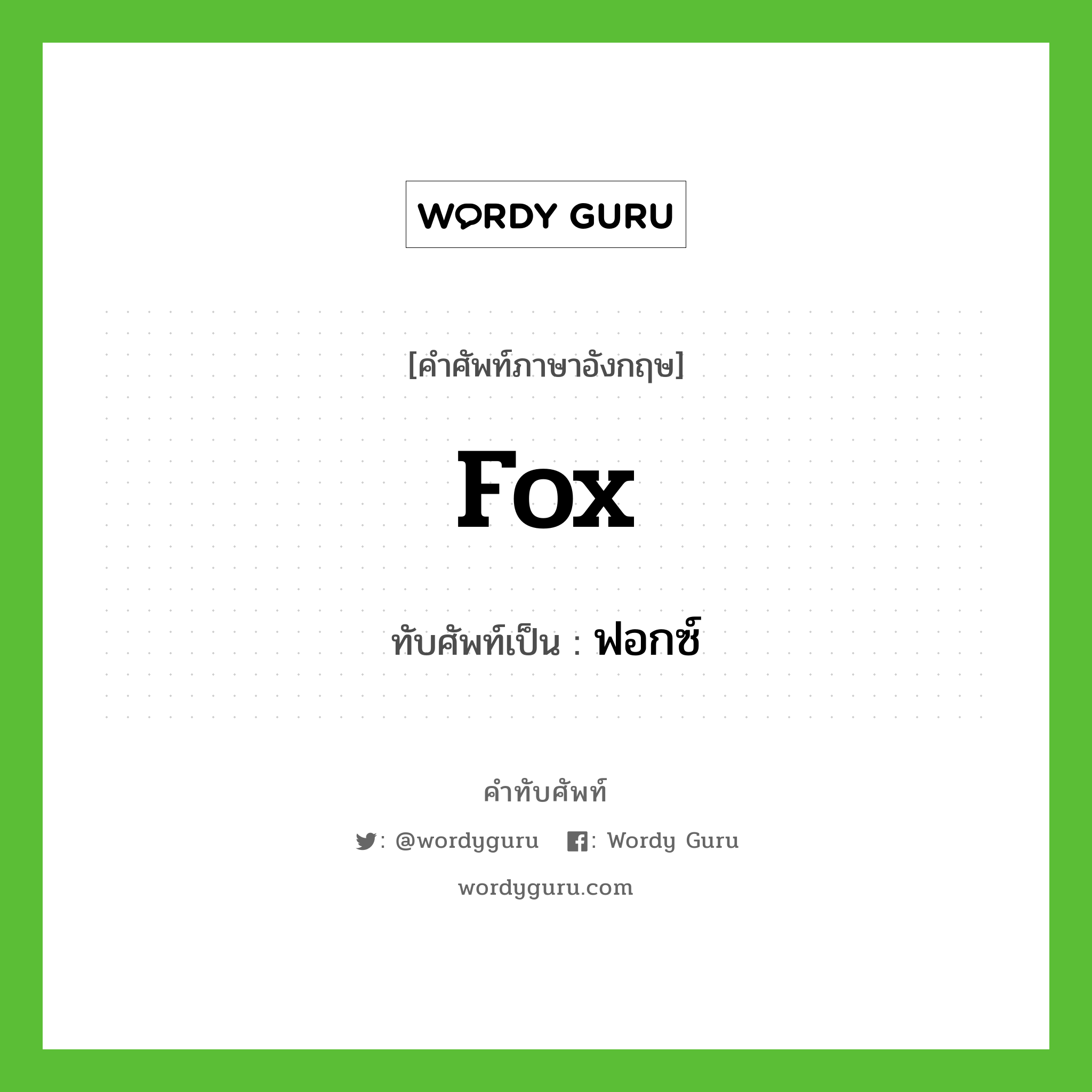 fox เขียนเป็นคำไทยว่าอะไร?, คำศัพท์ภาษาอังกฤษ fox ทับศัพท์เป็น ฟอกซ์