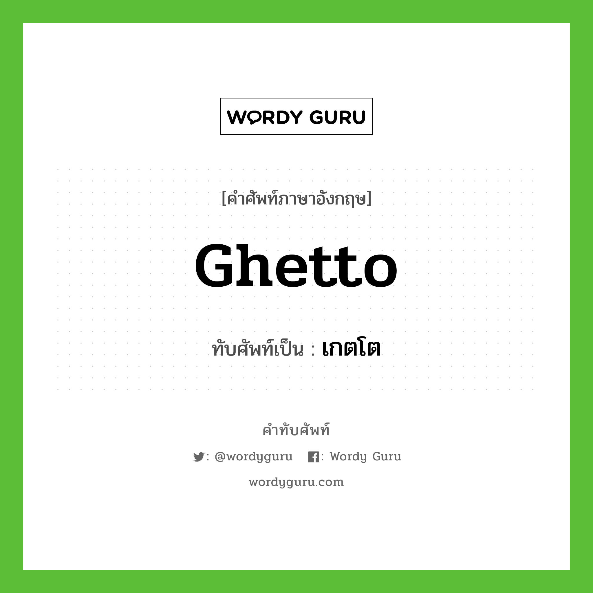 ghetto เขียนเป็นคำไทยว่าอะไร?, คำศัพท์ภาษาอังกฤษ ghetto ทับศัพท์เป็น เกตโต