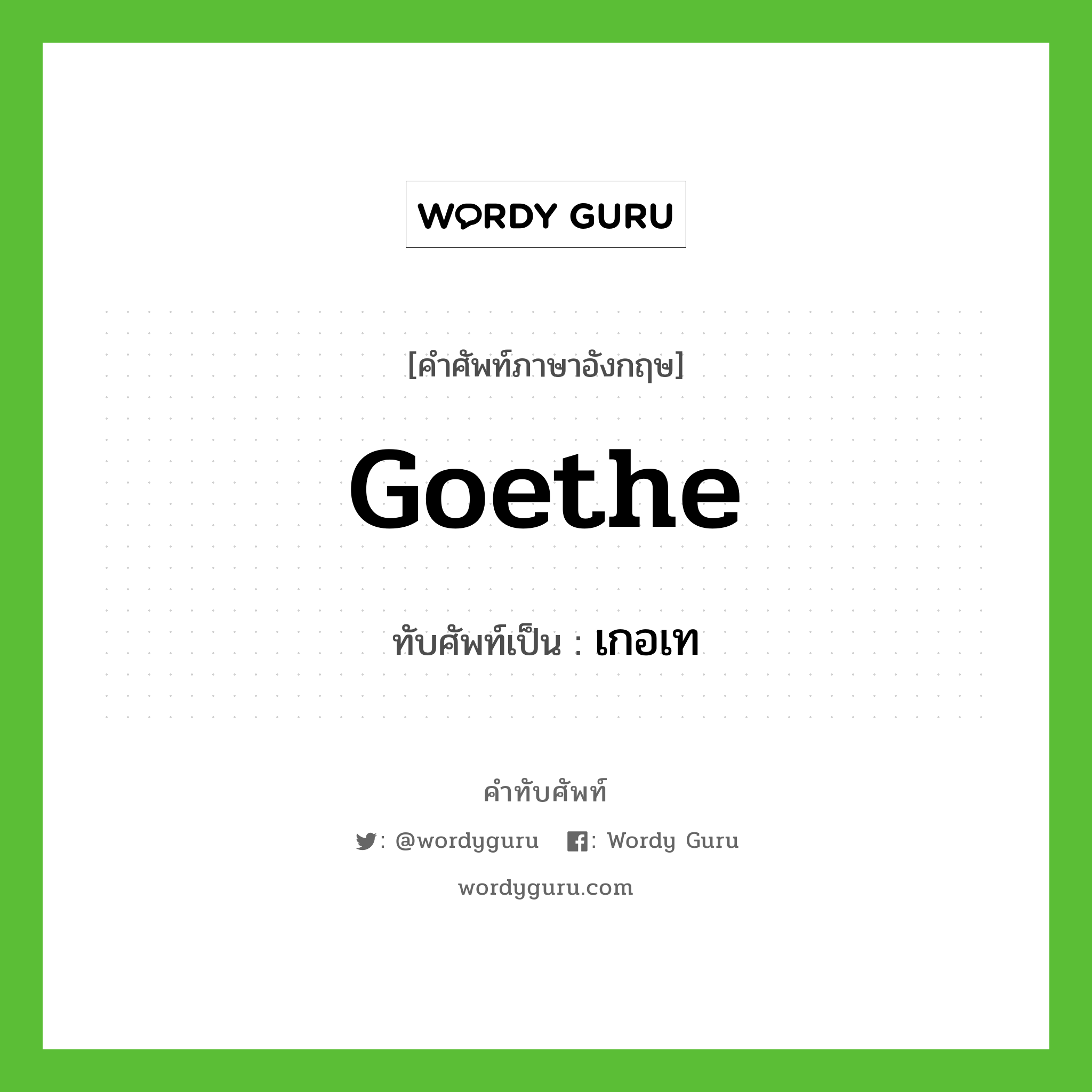 Goethe เขียนเป็นคำไทยว่าอะไร?, คำศัพท์ภาษาอังกฤษ Goethe ทับศัพท์เป็น เกอเท