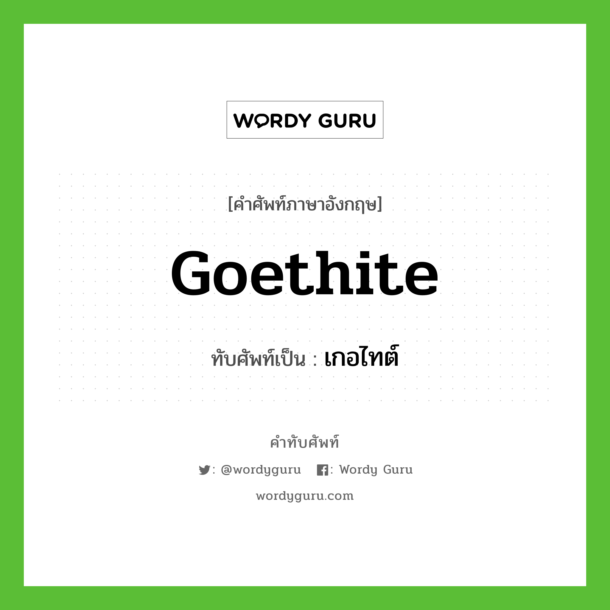 goethite เขียนเป็นคำไทยว่าอะไร?, คำศัพท์ภาษาอังกฤษ goethite ทับศัพท์เป็น เกอไทต์