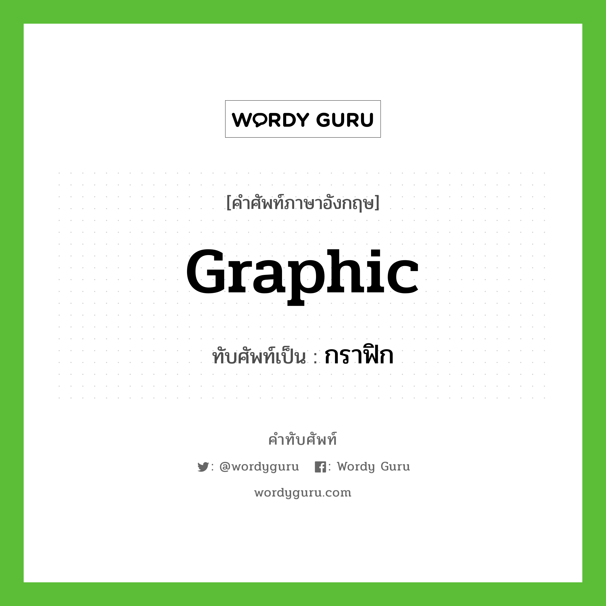 graphic เขียนเป็นคำไทยว่าอะไร?, คำศัพท์ภาษาอังกฤษ graphic ทับศัพท์เป็น กราฟิก