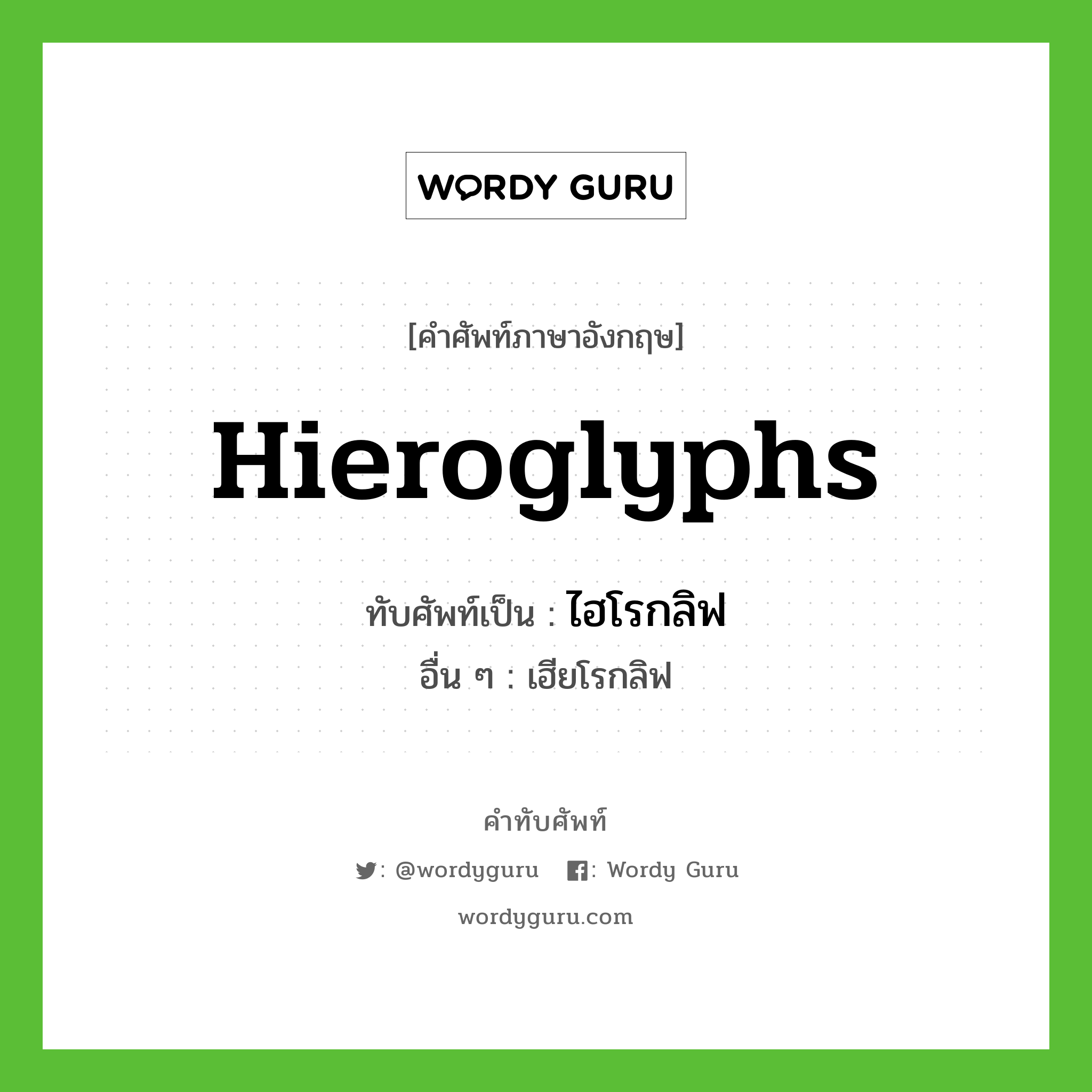 Hieroglyphs เขียนเป็นคำไทยว่าอะไร?, คำศัพท์ภาษาอังกฤษ Hieroglyphs ทับศัพท์เป็น ไฮโรกลิฟ อื่น ๆ เฮียโรกลิฟ