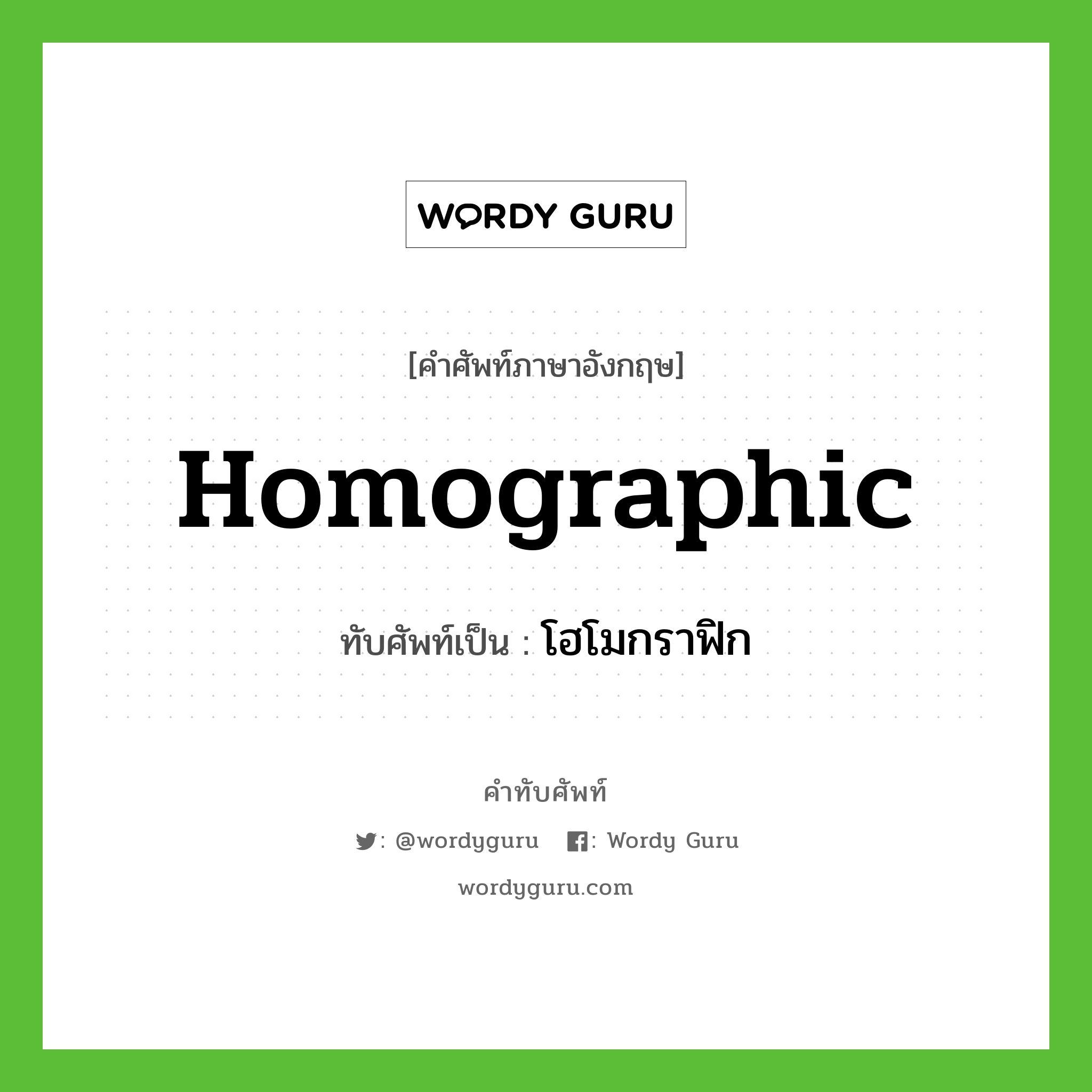 homographic เขียนเป็นคำไทยว่าอะไร?, คำศัพท์ภาษาอังกฤษ homographic ทับศัพท์เป็น โฮโมกราฟิก