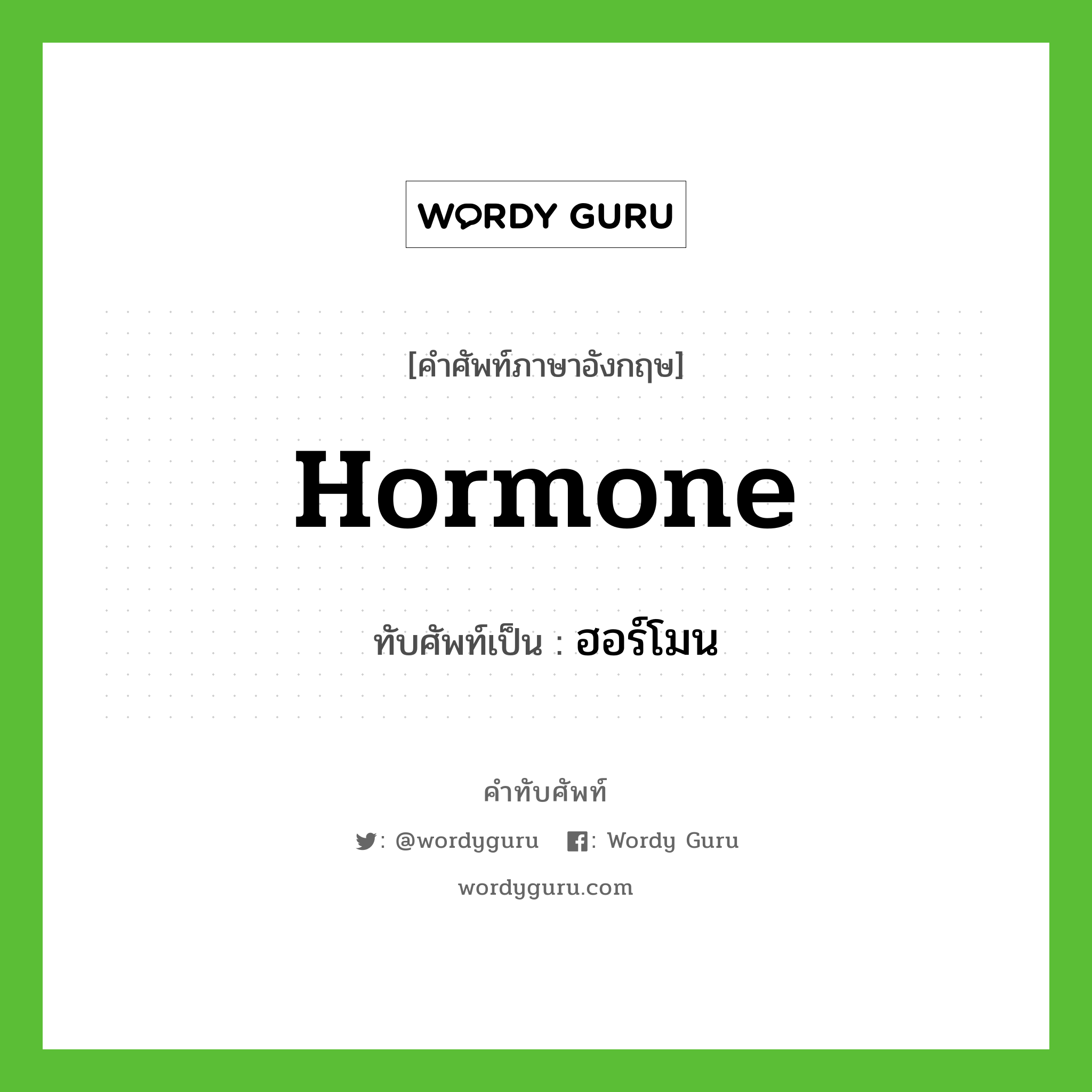 ฮอร์โมน เขียนอย่างไร?, คำศัพท์ภาษาอังกฤษ ฮอร์โมน ทับศัพท์เป็น hormone