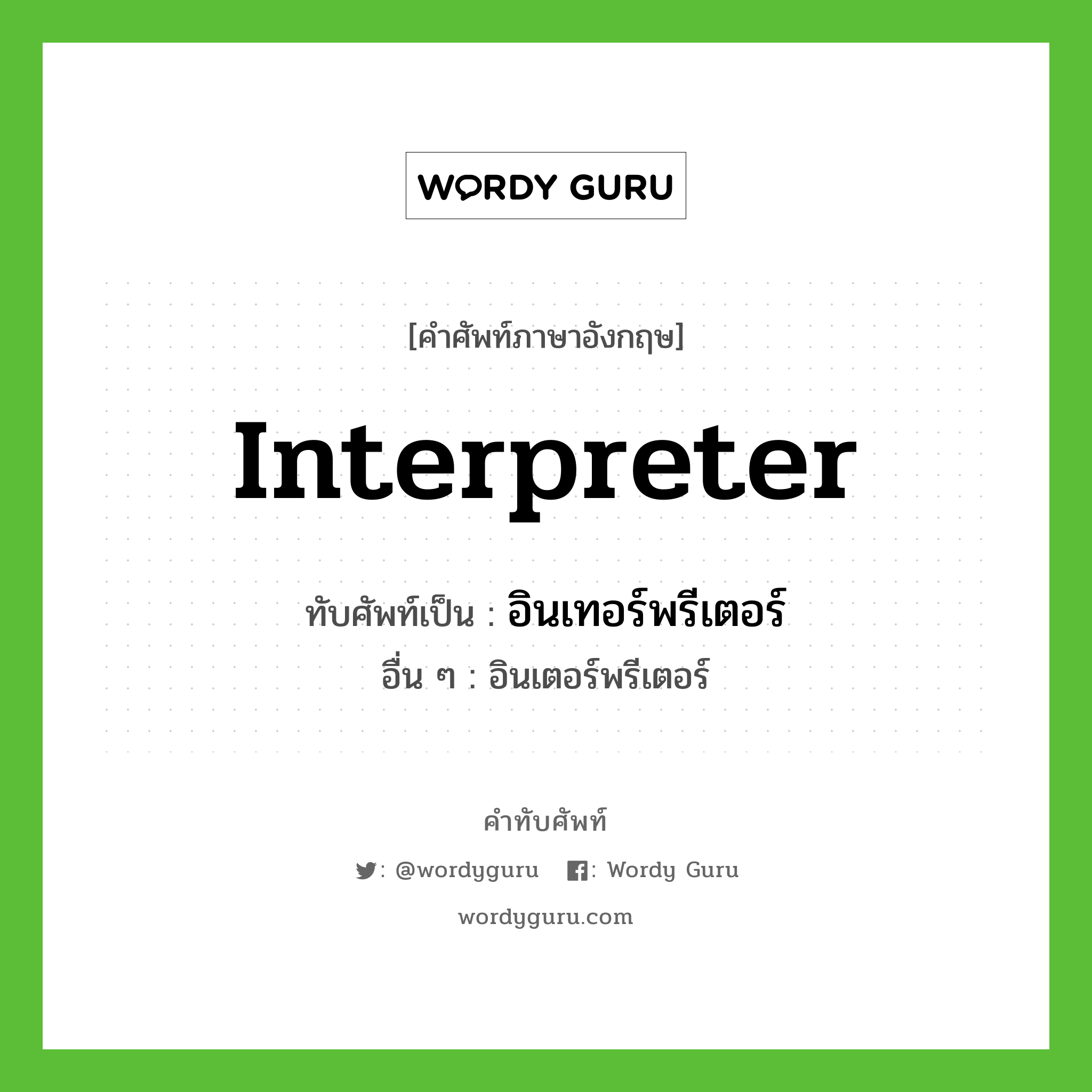 interpreter เขียนเป็นคำไทยว่าอะไร?, คำศัพท์ภาษาอังกฤษ interpreter ทับศัพท์เป็น อินเทอร์พรีเตอร์ อื่น ๆ อินเตอร์พรีเตอร์