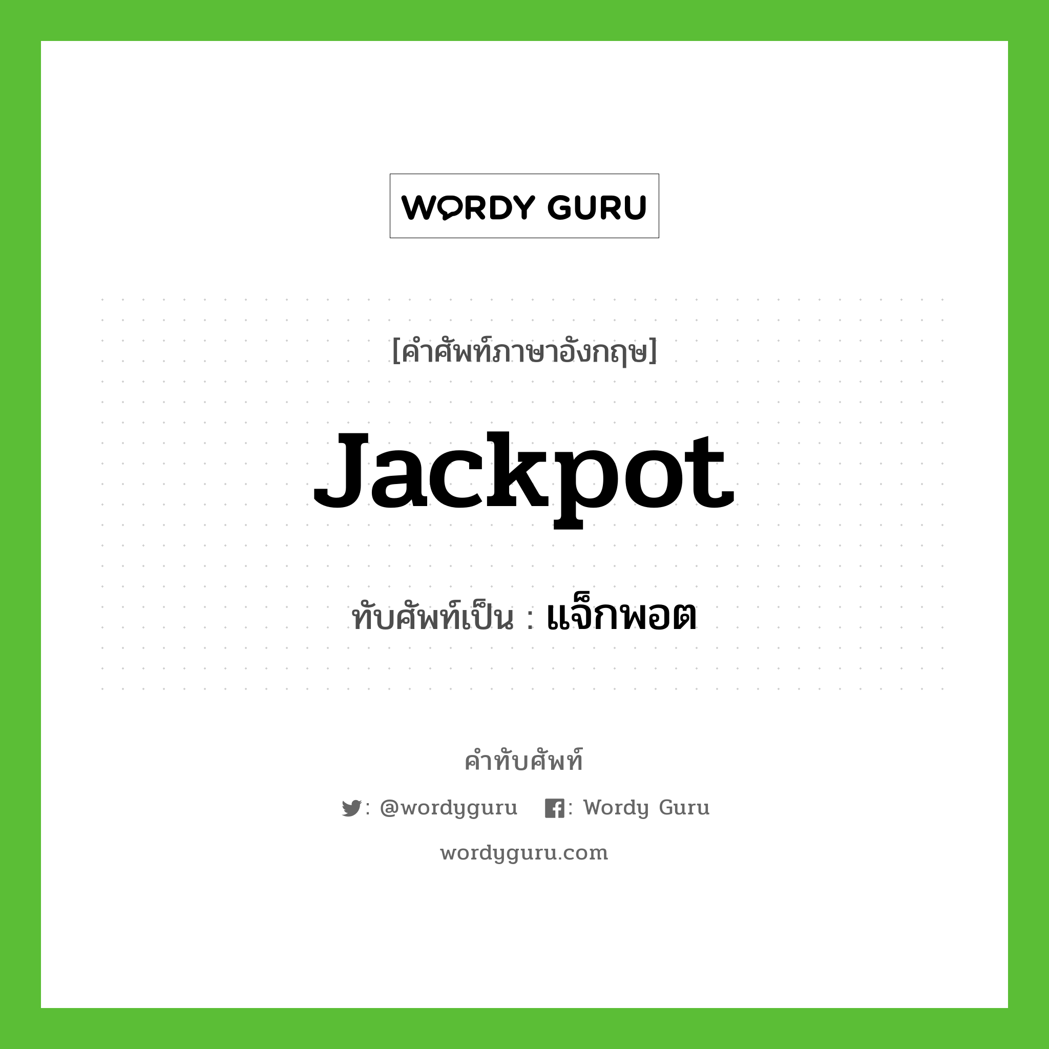 jackpot เขียนเป็นคำไทยว่าอะไร?, คำศัพท์ภาษาอังกฤษ jackpot ทับศัพท์เป็น แจ็กพอต