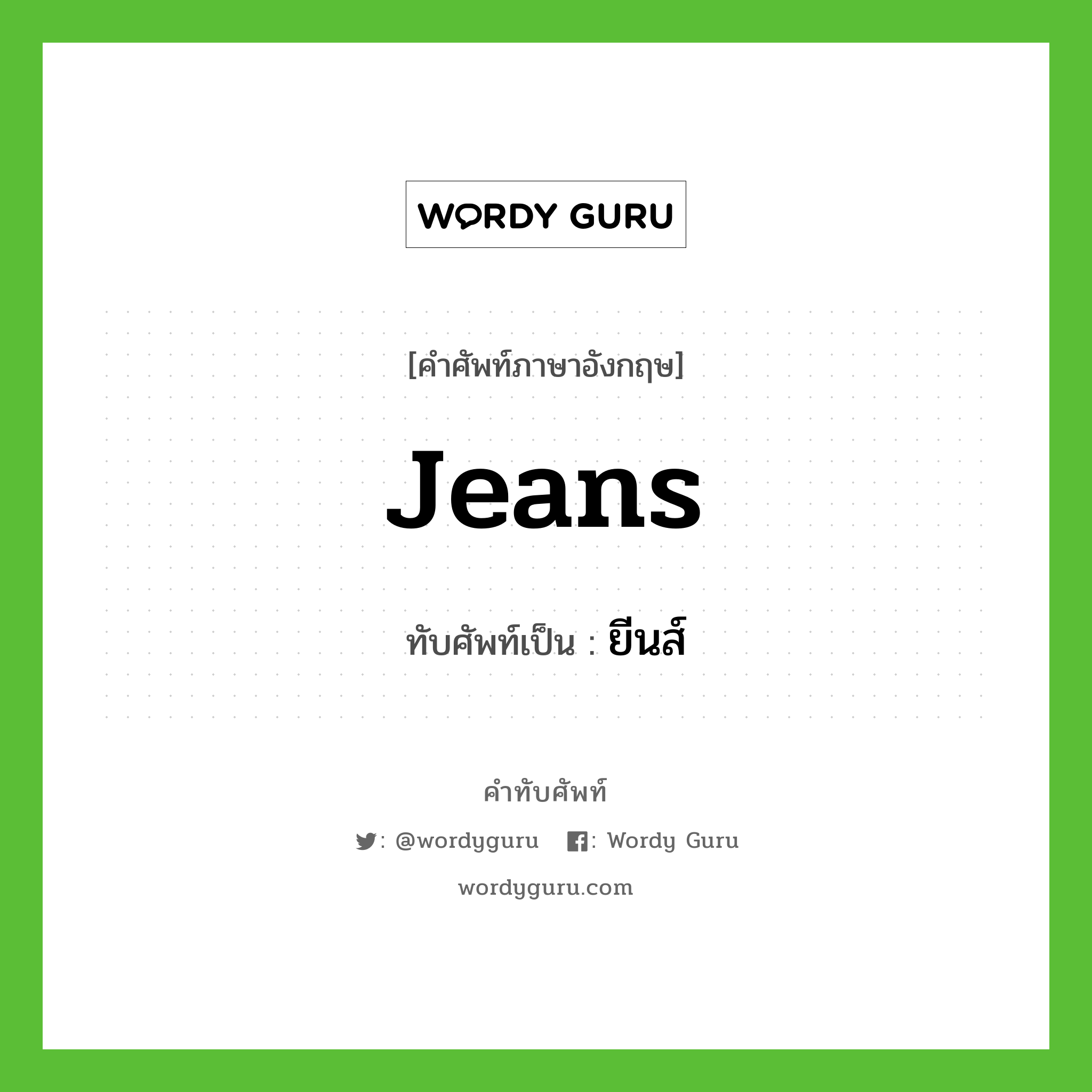jeans เขียนเป็นคำไทยว่าอะไร?, คำศัพท์ภาษาอังกฤษ jeans ทับศัพท์เป็น ยีนส์