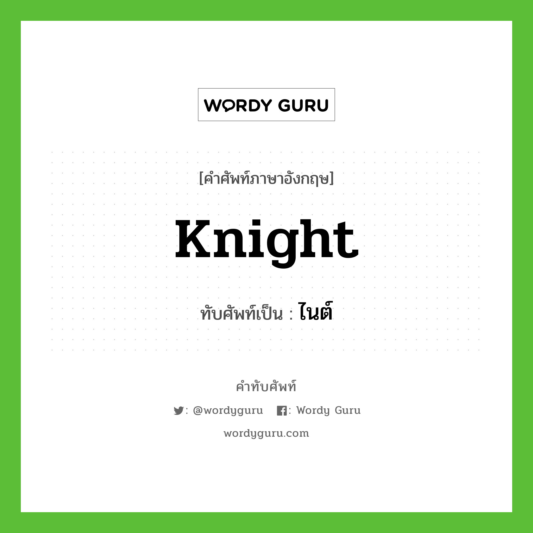 knight เขียนเป็นคำไทยว่าอะไร?, คำศัพท์ภาษาอังกฤษ knight ทับศัพท์เป็น ไนต์