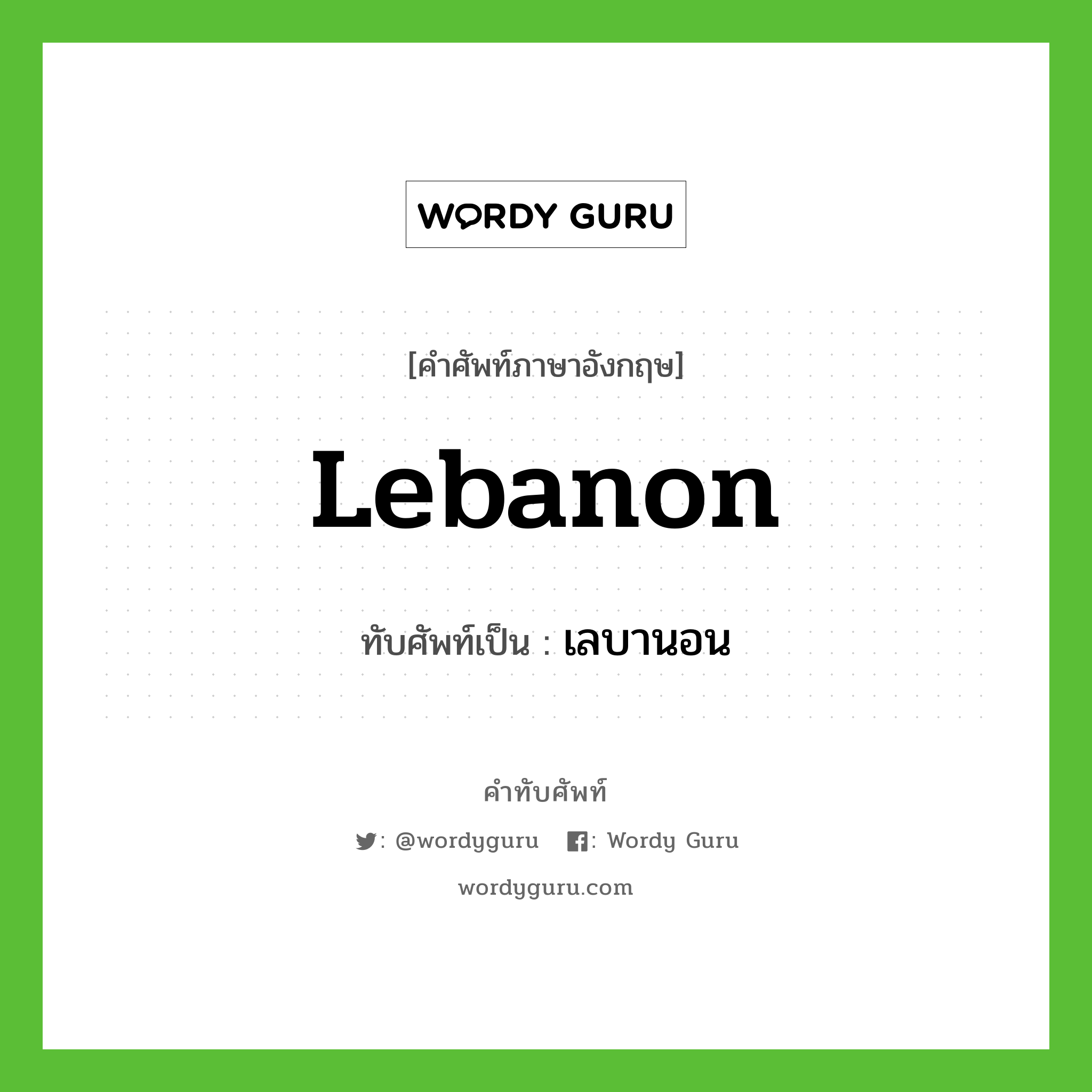เลบานอน เขียนอย่างไร?, คำศัพท์ภาษาอังกฤษ เลบานอน ทับศัพท์เป็น Lebanon