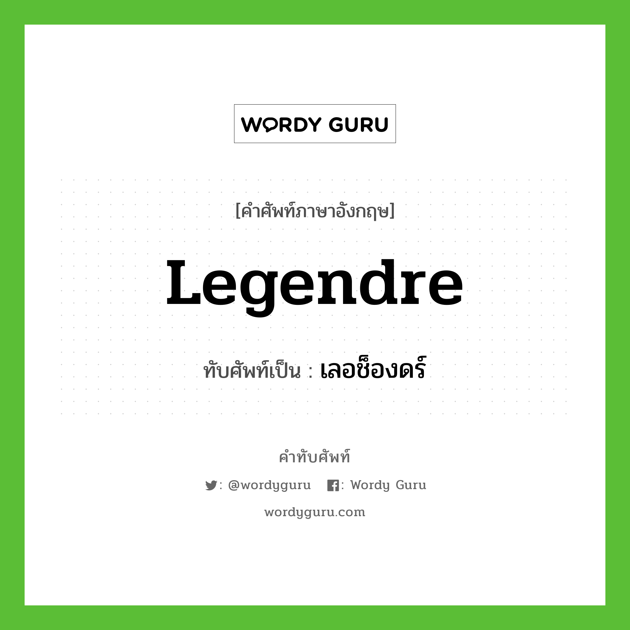 Legendre เขียนเป็นคำไทยว่าอะไร?, คำศัพท์ภาษาอังกฤษ Legendre ทับศัพท์เป็น เลอช็องดร์