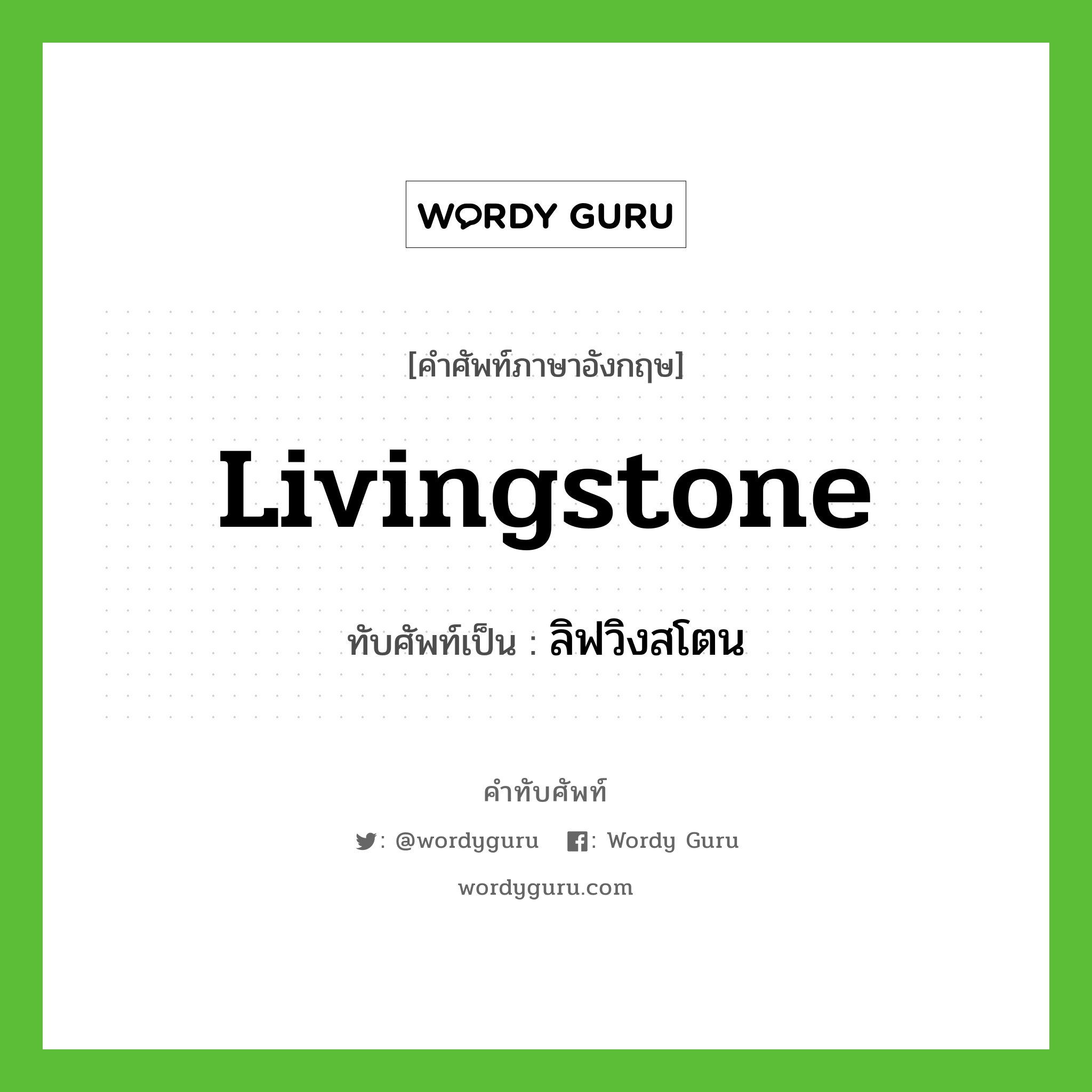 Livingstone เขียนเป็นคำไทยว่าอะไร?, คำศัพท์ภาษาอังกฤษ Livingstone ทับศัพท์เป็น ลิฟวิงสโตน