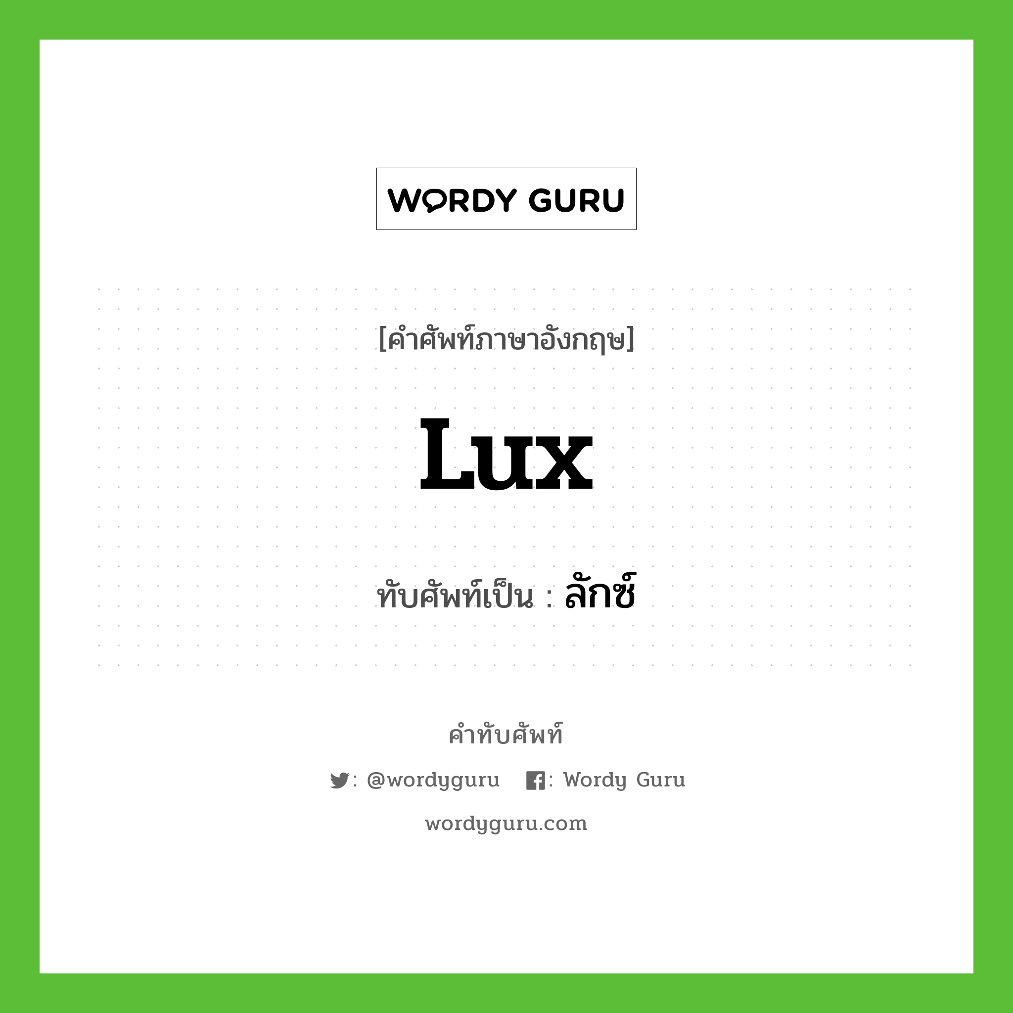 lux เขียนเป็นคำไทยว่าอะไร?, คำศัพท์ภาษาอังกฤษ lux ทับศัพท์เป็น ลักซ์