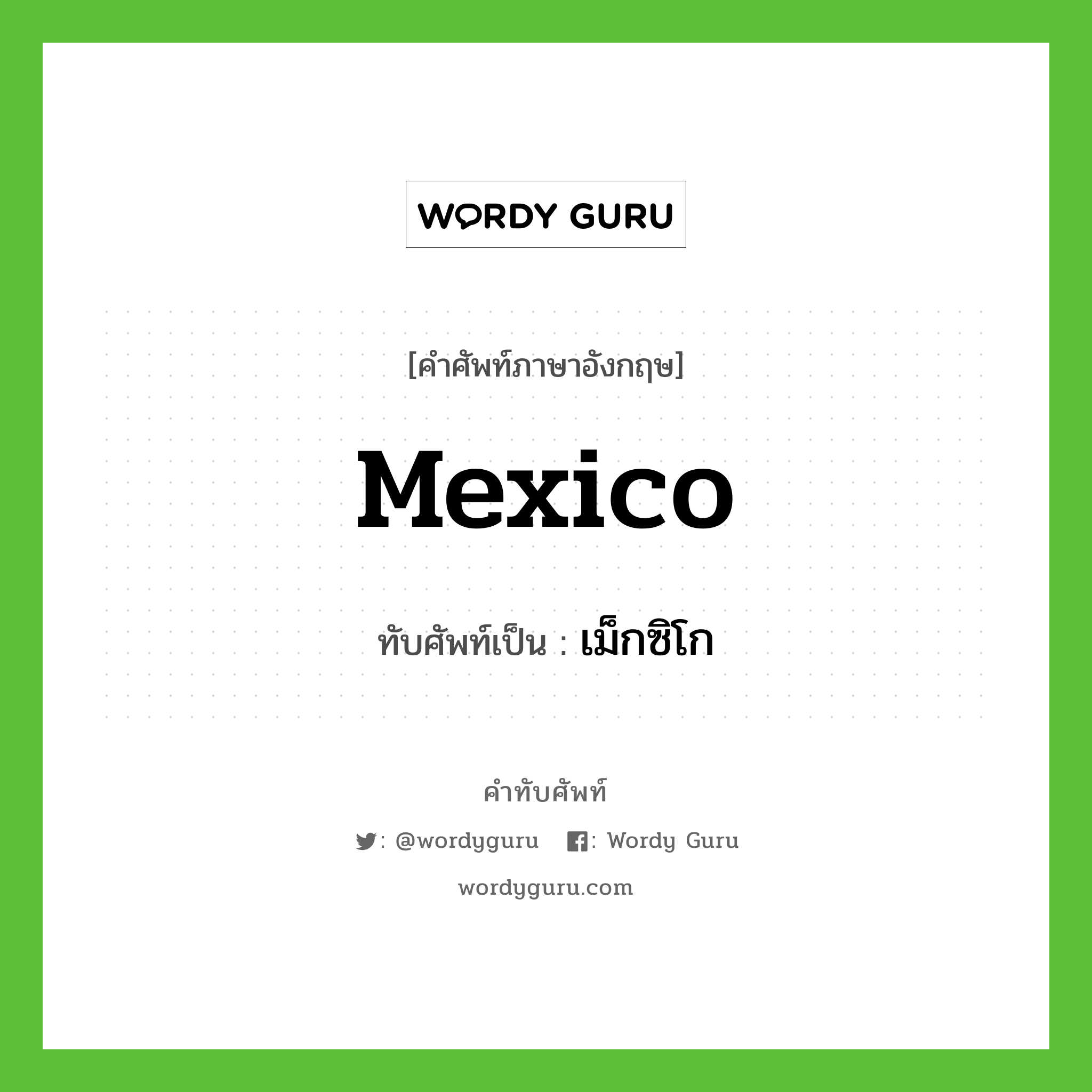 เม็กซิโก เขียนอย่างไร?, คำศัพท์ภาษาอังกฤษ เม็กซิโก ทับศัพท์เป็น Mexico