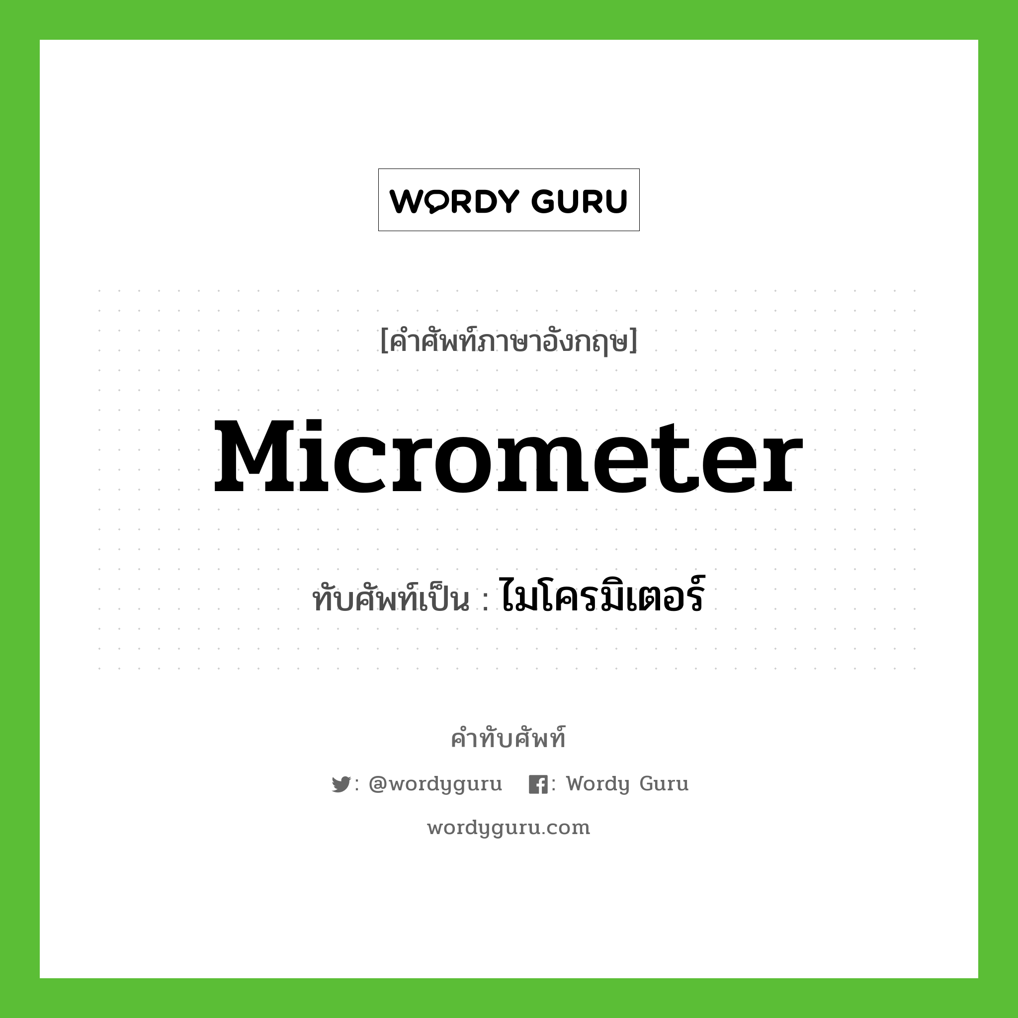 micrometer เขียนเป็นคำไทยว่าอะไร?, คำศัพท์ภาษาอังกฤษ micrometer ทับศัพท์เป็น ไมโครมิเตอร์