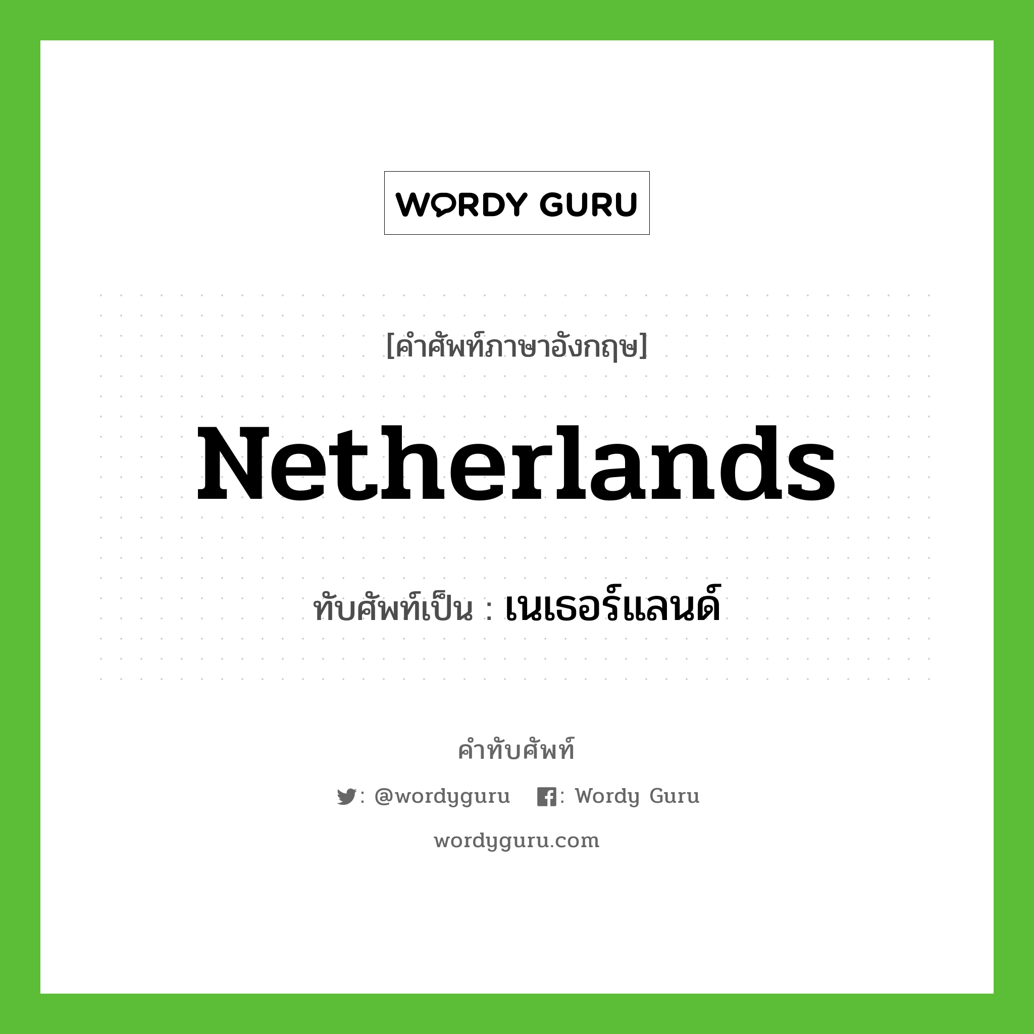 Netherlands เขียนเป็นคำไทยว่าอะไร?, คำศัพท์ภาษาอังกฤษ Netherlands ทับศัพท์เป็น เนเธอร์แลนด์