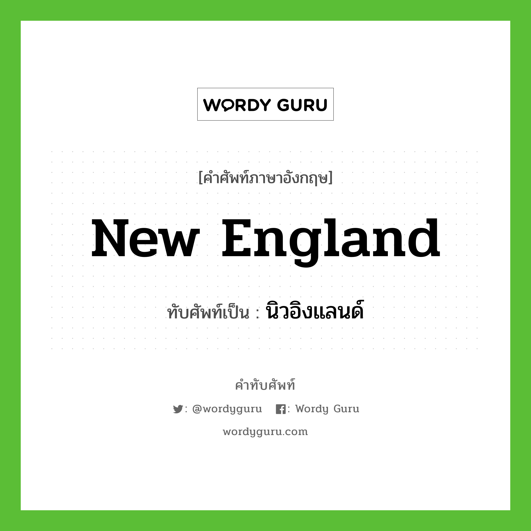 New England เขียนเป็นคำไทยว่าอะไร?, คำศัพท์ภาษาอังกฤษ New England ทับศัพท์เป็น นิวอิงแลนด์