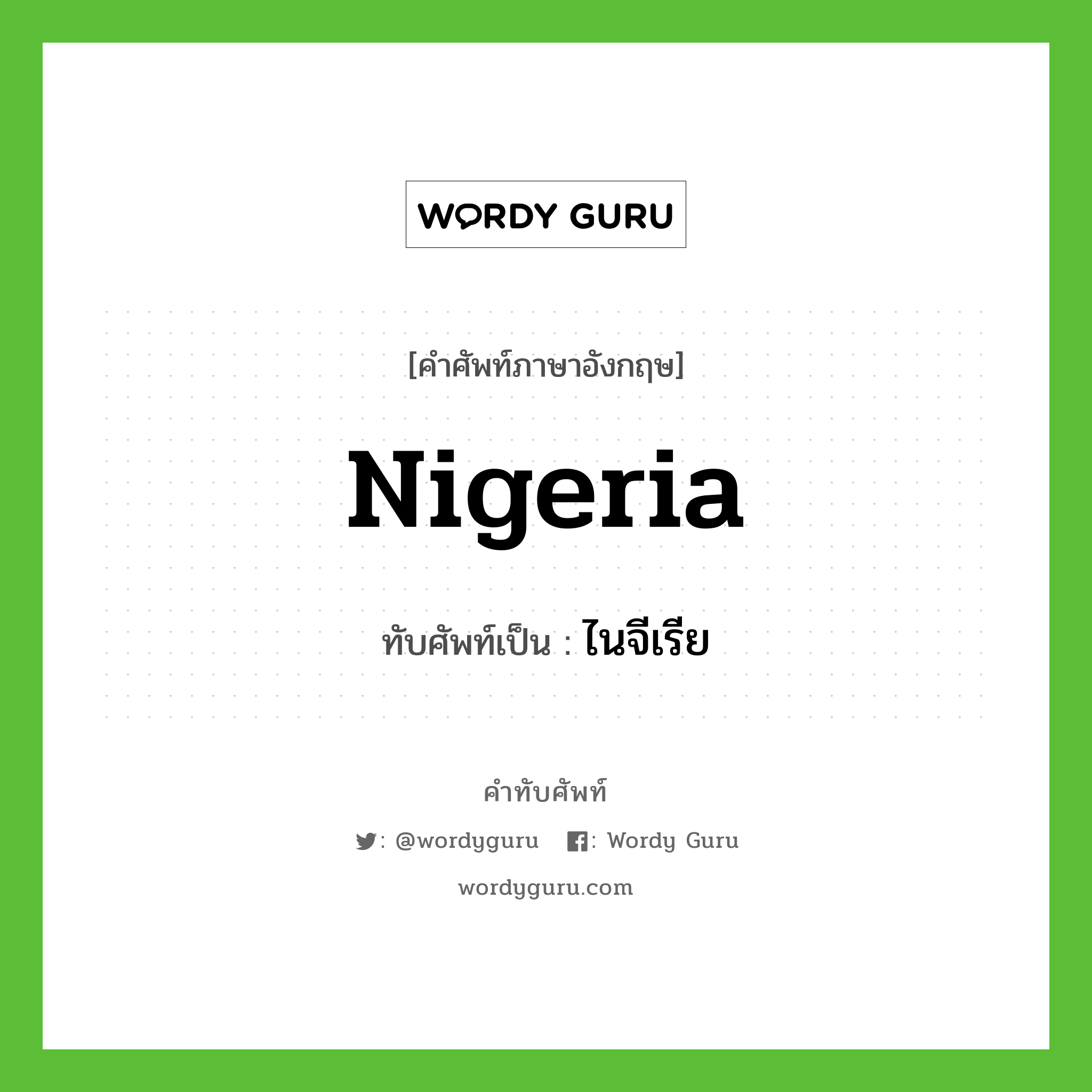 Nigeria เขียนเป็นคำไทยว่าอะไร?, คำศัพท์ภาษาอังกฤษ Nigeria ทับศัพท์เป็น ไนจีเรีย