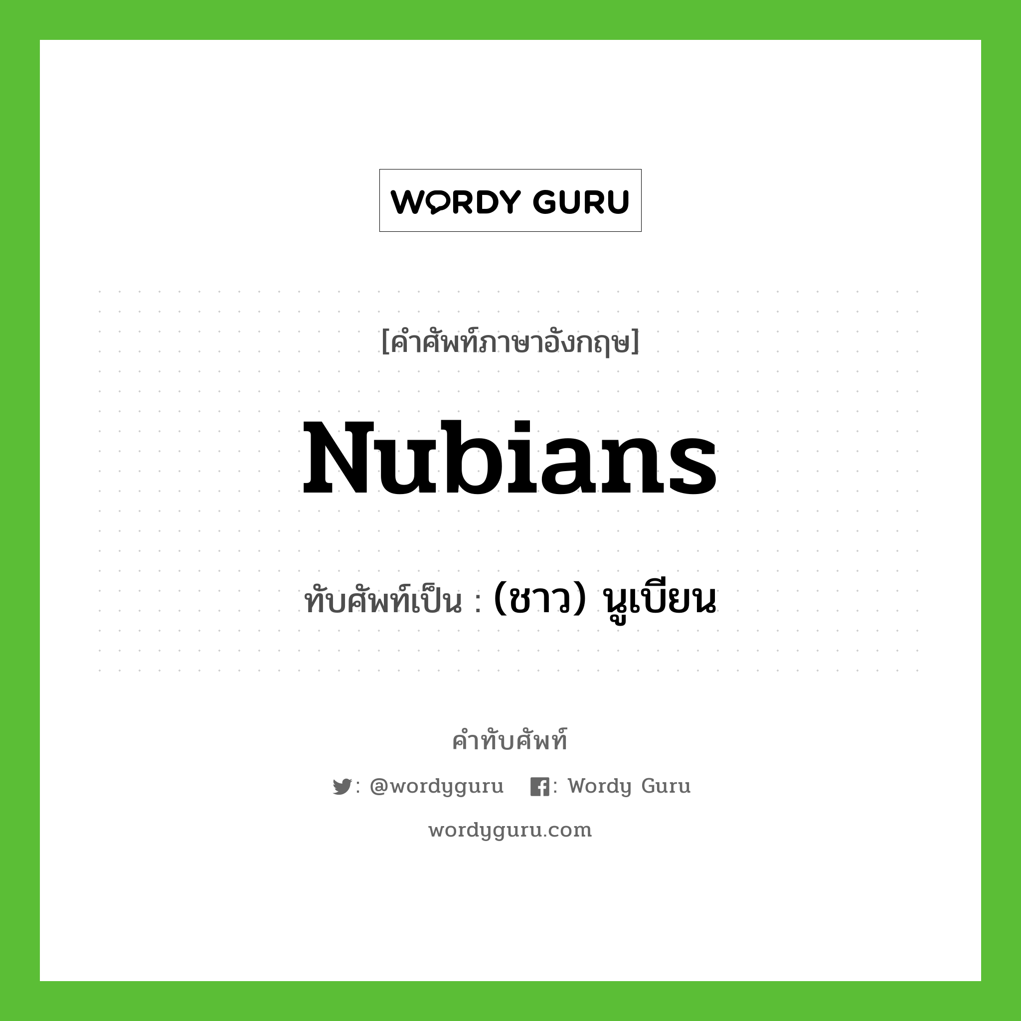 (ชาว) นูเบียน เขียนอย่างไร?, คำศัพท์ภาษาอังกฤษ (ชาว) นูเบียน ทับศัพท์เป็น Nubians