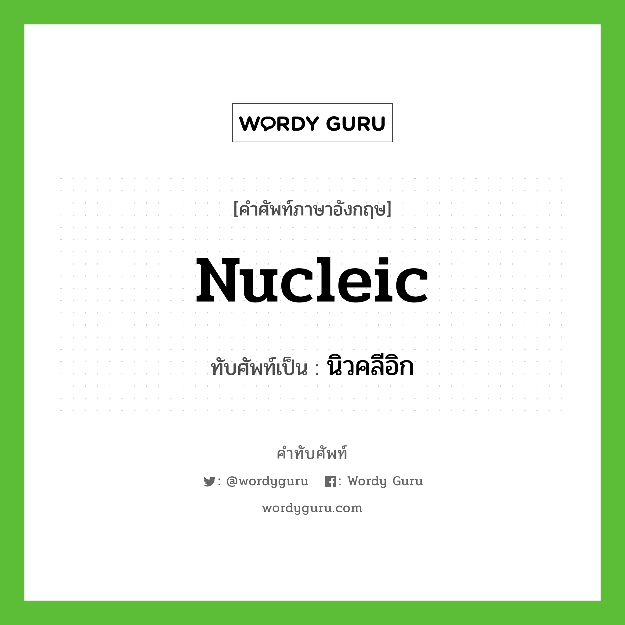 นิวคลีอิก เขียนอย่างไร?, คำศัพท์ภาษาอังกฤษ นิวคลีอิก ทับศัพท์เป็น nucleic