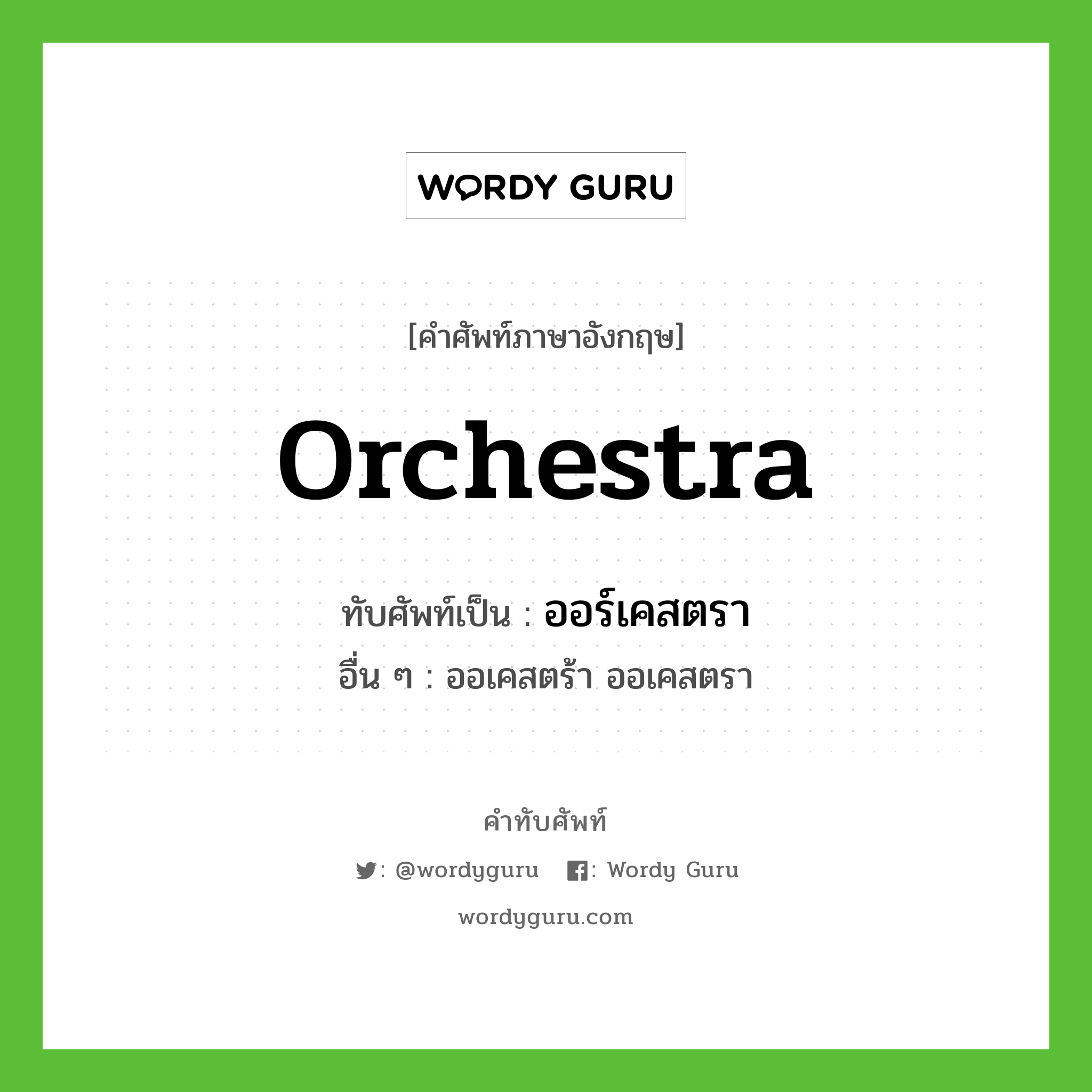 orchestra เขียนเป็นคำไทยว่าอะไร?, คำศัพท์ภาษาอังกฤษ orchestra ทับศัพท์เป็น ออร์เคสตรา อื่น ๆ ออเคสตร้า ออเคสตรา