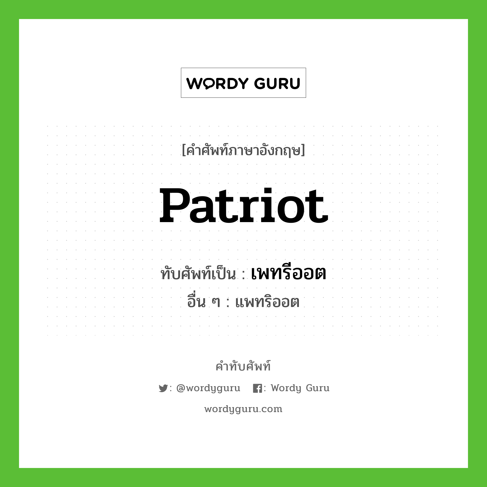 patriot เขียนเป็นคำไทยว่าอะไร?, คำศัพท์ภาษาอังกฤษ patriot ทับศัพท์เป็น เพทรีออต อื่น ๆ แพทริออต