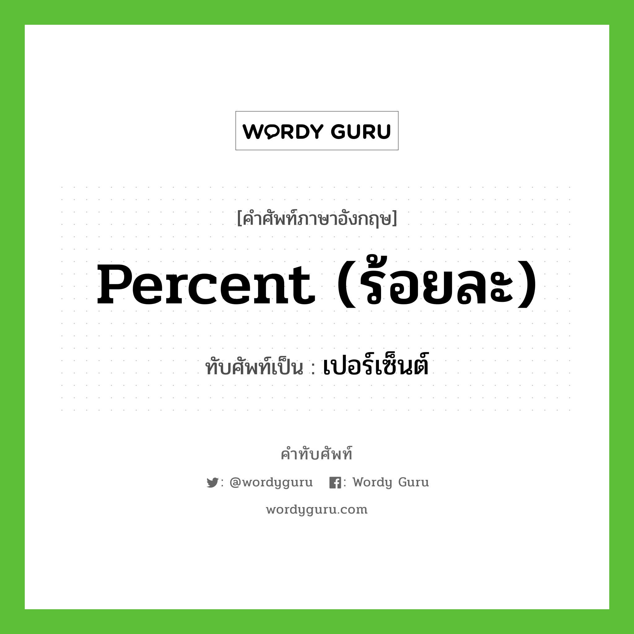 percent (ร้อยละ) เขียนเป็นคำไทยว่าอะไร?, คำศัพท์ภาษาอังกฤษ percent (ร้อยละ) ทับศัพท์เป็น เปอร์เซ็นต์