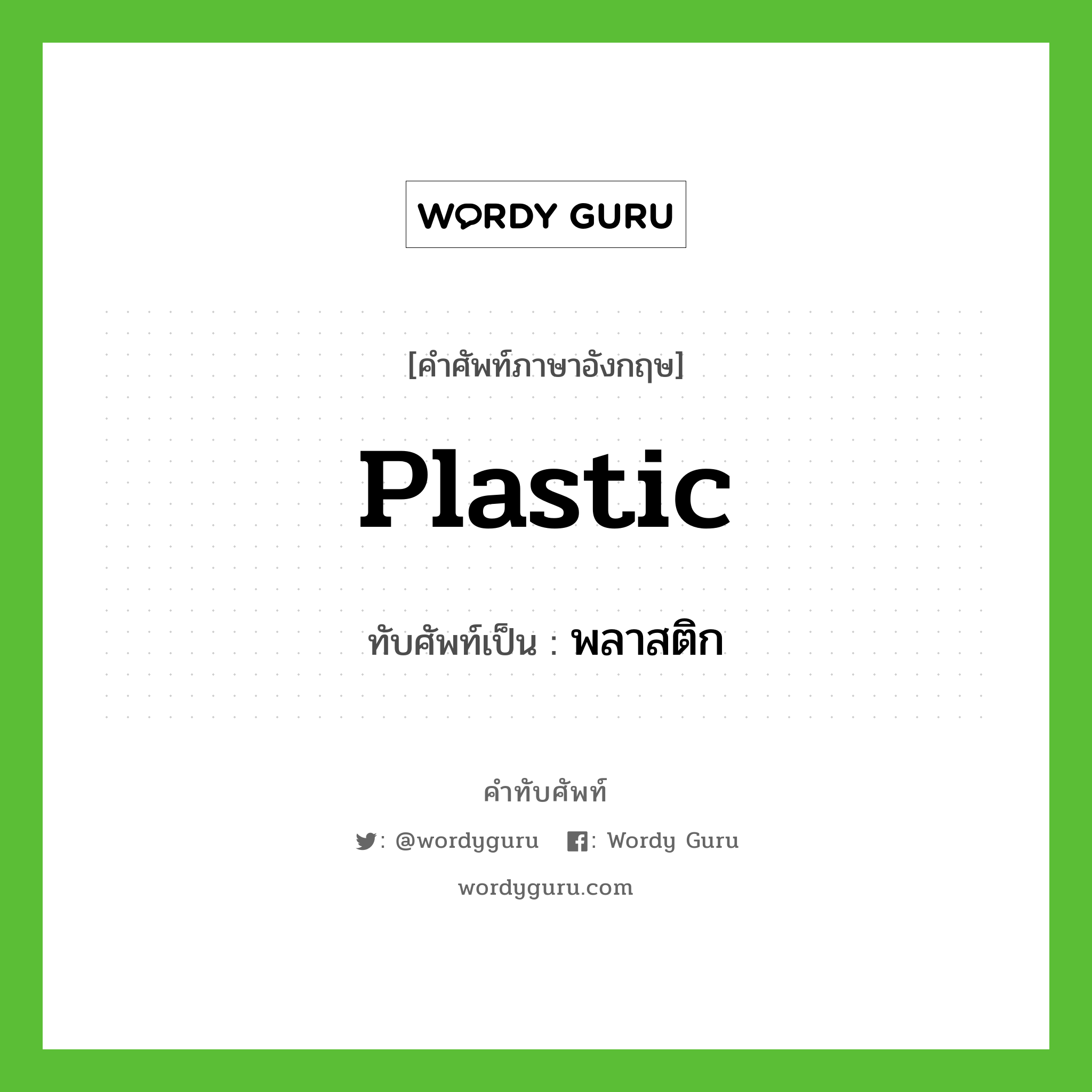 plastic เขียนเป็นคำไทยว่าอะไร?, คำศัพท์ภาษาอังกฤษ plastic ทับศัพท์เป็น พลาสติก