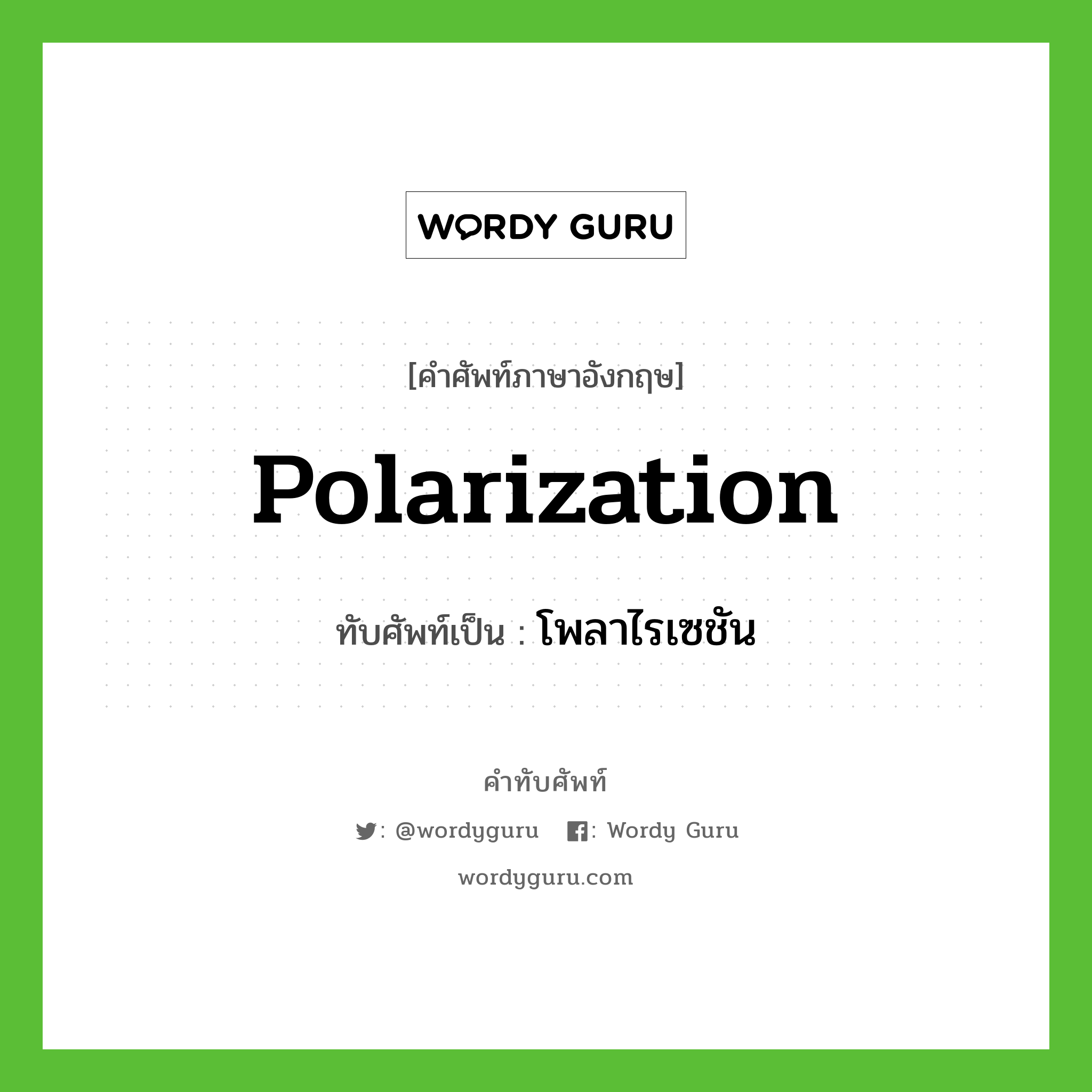 polarization เขียนเป็นคำไทยว่าอะไร?, คำศัพท์ภาษาอังกฤษ polarization ทับศัพท์เป็น โพลาไรเซชัน