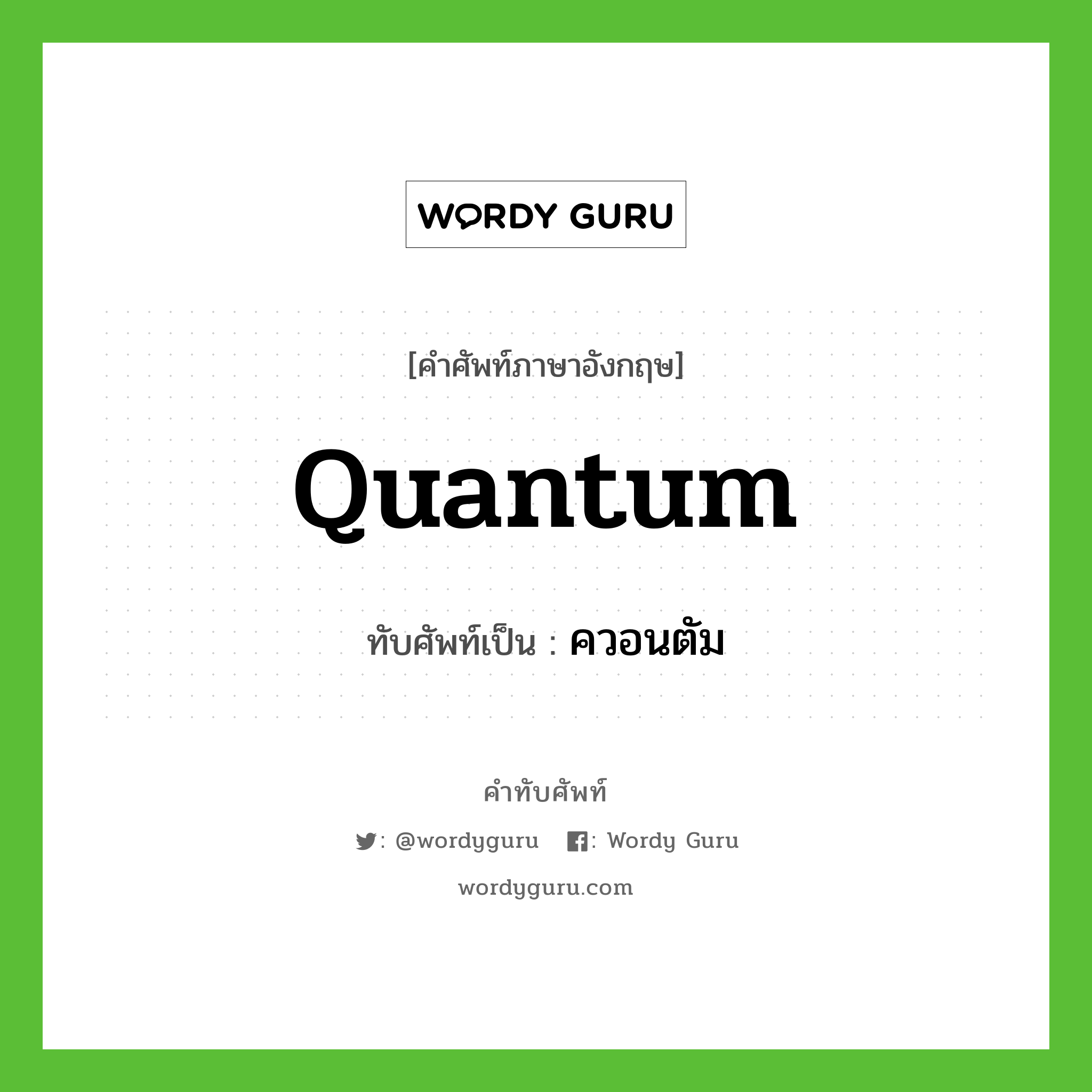quantum เขียนเป็นคำไทยว่าอะไร?, คำศัพท์ภาษาอังกฤษ quantum ทับศัพท์เป็น ควอนตัม