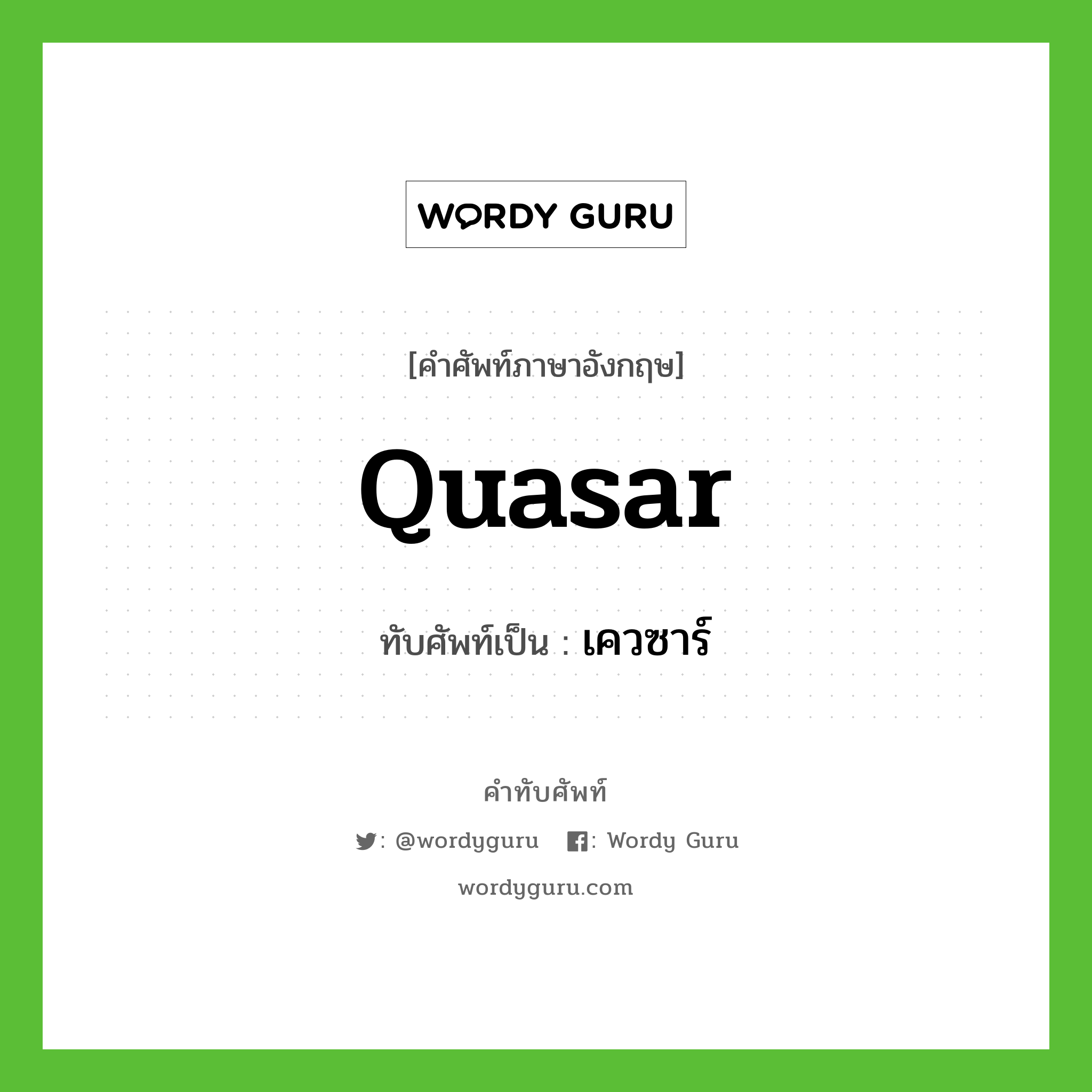 quasar เขียนเป็นคำไทยว่าอะไร?, คำศัพท์ภาษาอังกฤษ quasar ทับศัพท์เป็น เควซาร์