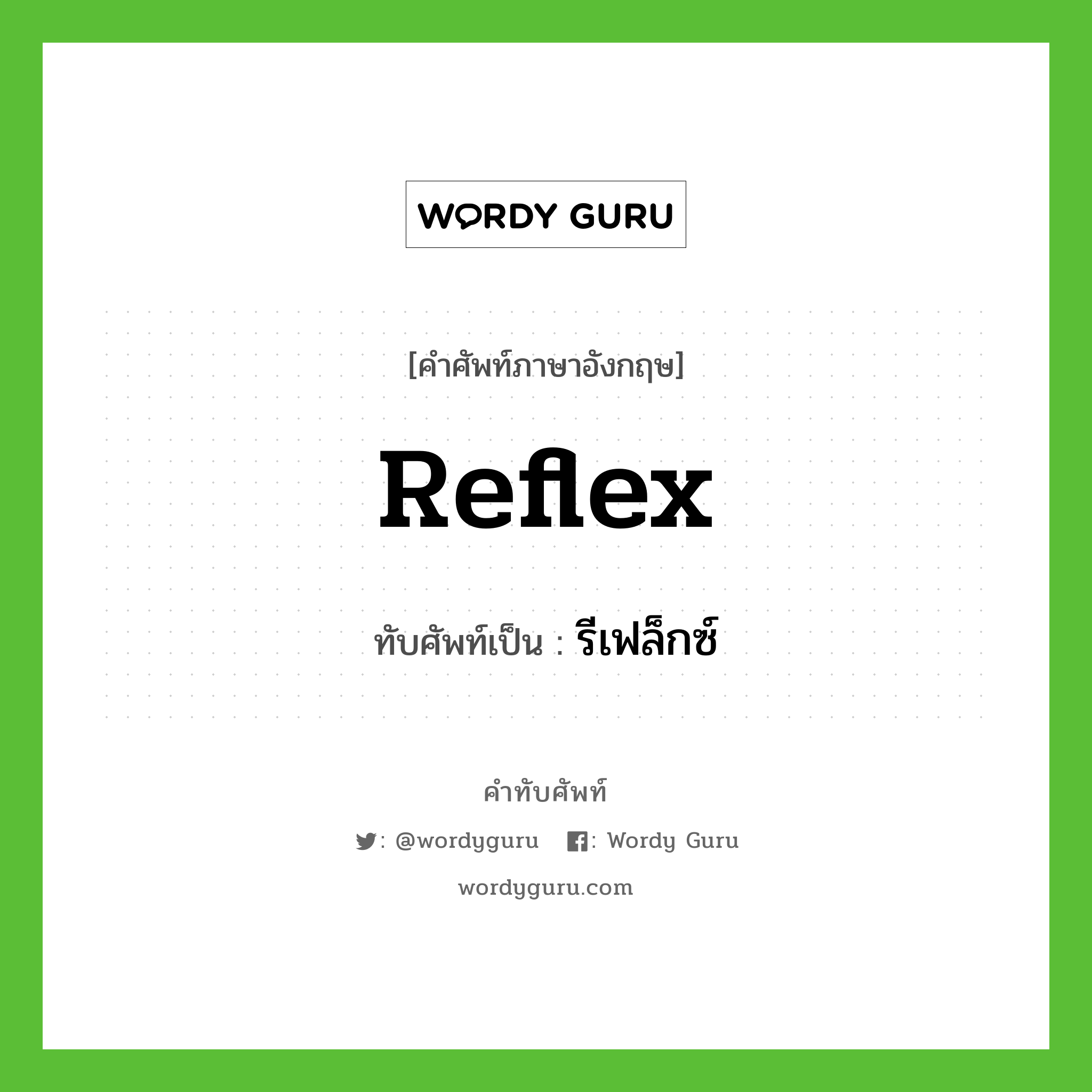 reflex เขียนเป็นคำไทยว่าอะไร?, คำศัพท์ภาษาอังกฤษ reflex ทับศัพท์เป็น รีเฟล็กซ์