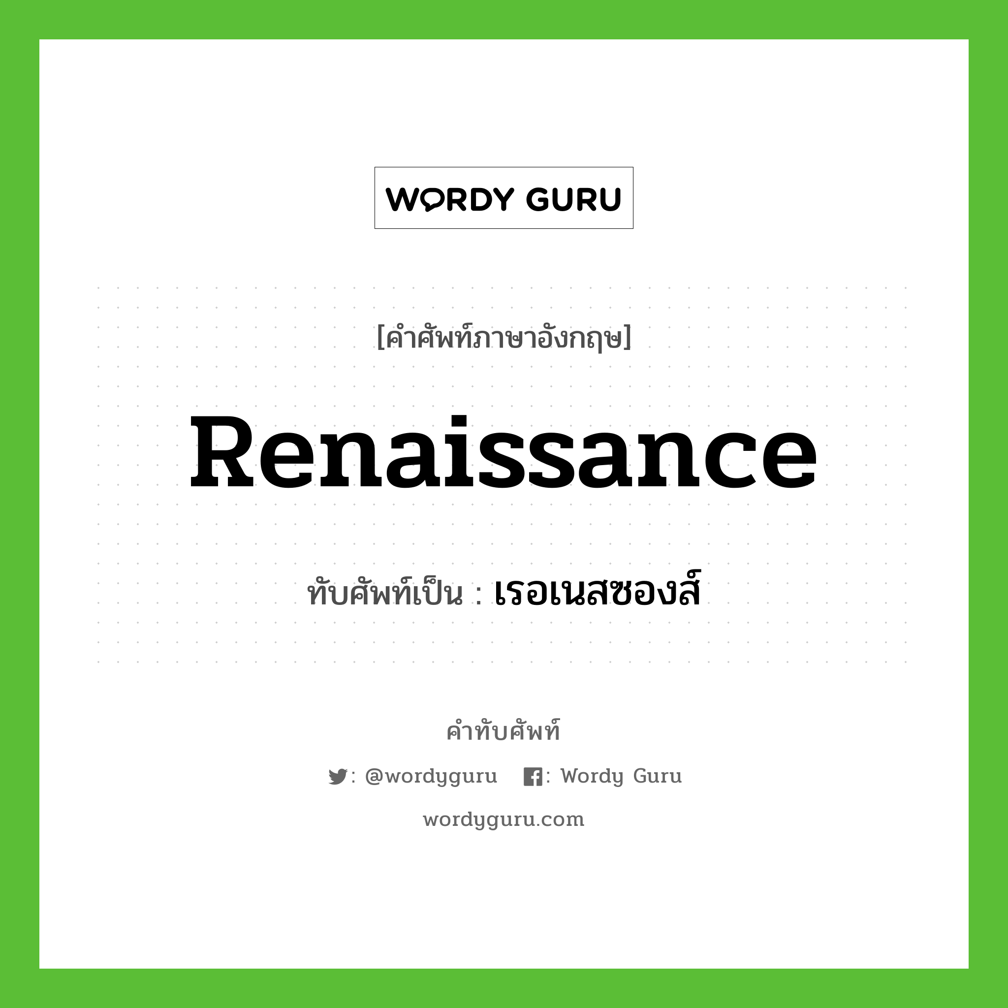 Renaissance เขียนเป็นคำไทยว่าอะไร?, คำศัพท์ภาษาอังกฤษ Renaissance ทับศัพท์เป็น เรอเนสซองส์