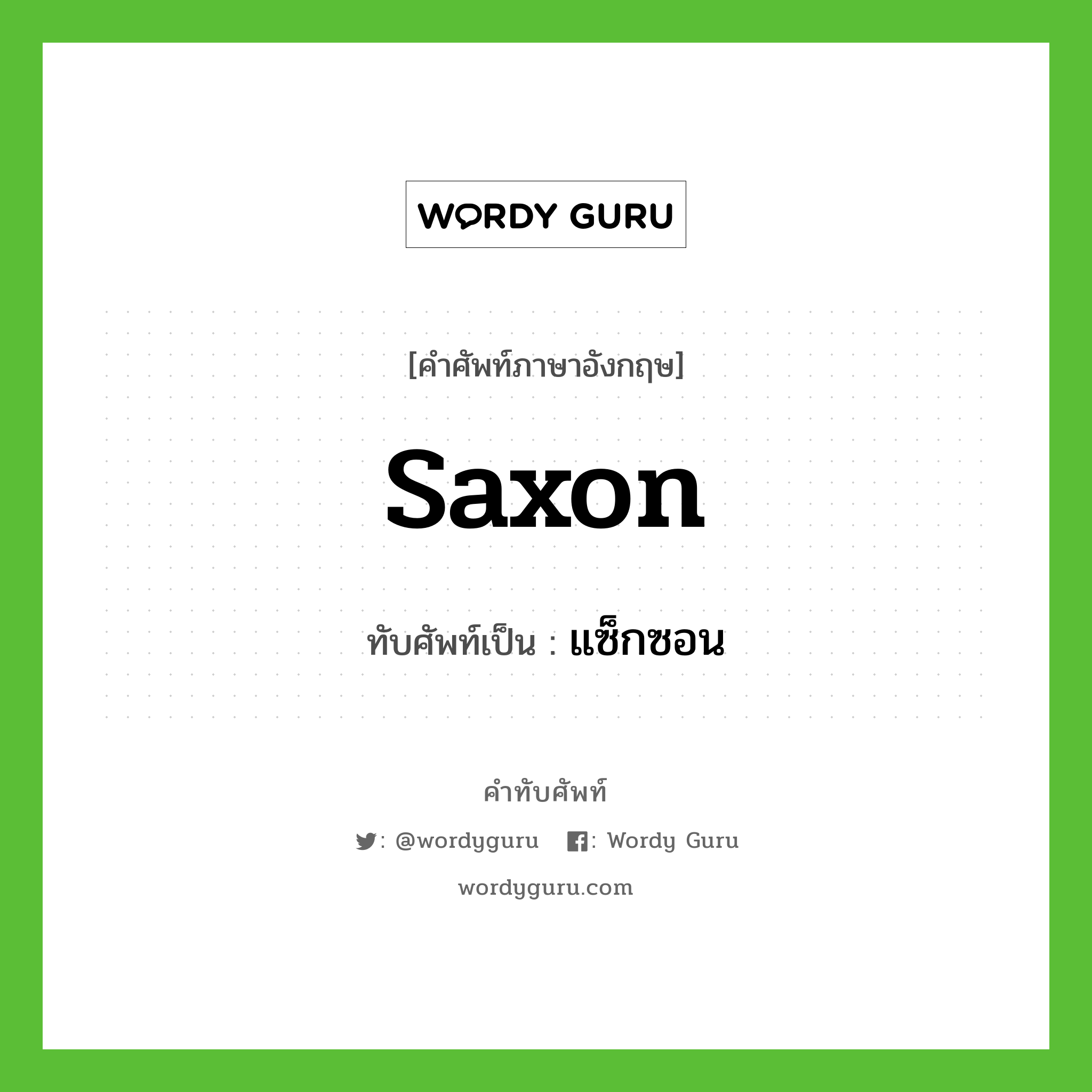 Saxon เขียนเป็นคำไทยว่าอะไร?, คำศัพท์ภาษาอังกฤษ Saxon ทับศัพท์เป็น แซ็กซอน