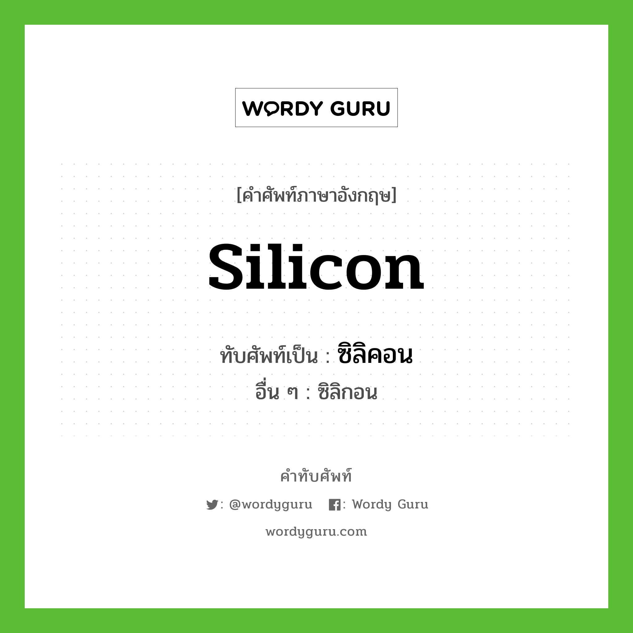 silicon เขียนเป็นคำไทยว่าอะไร?, คำศัพท์ภาษาอังกฤษ silicon ทับศัพท์เป็น ซิลิคอน อื่น ๆ ซิลิกอน