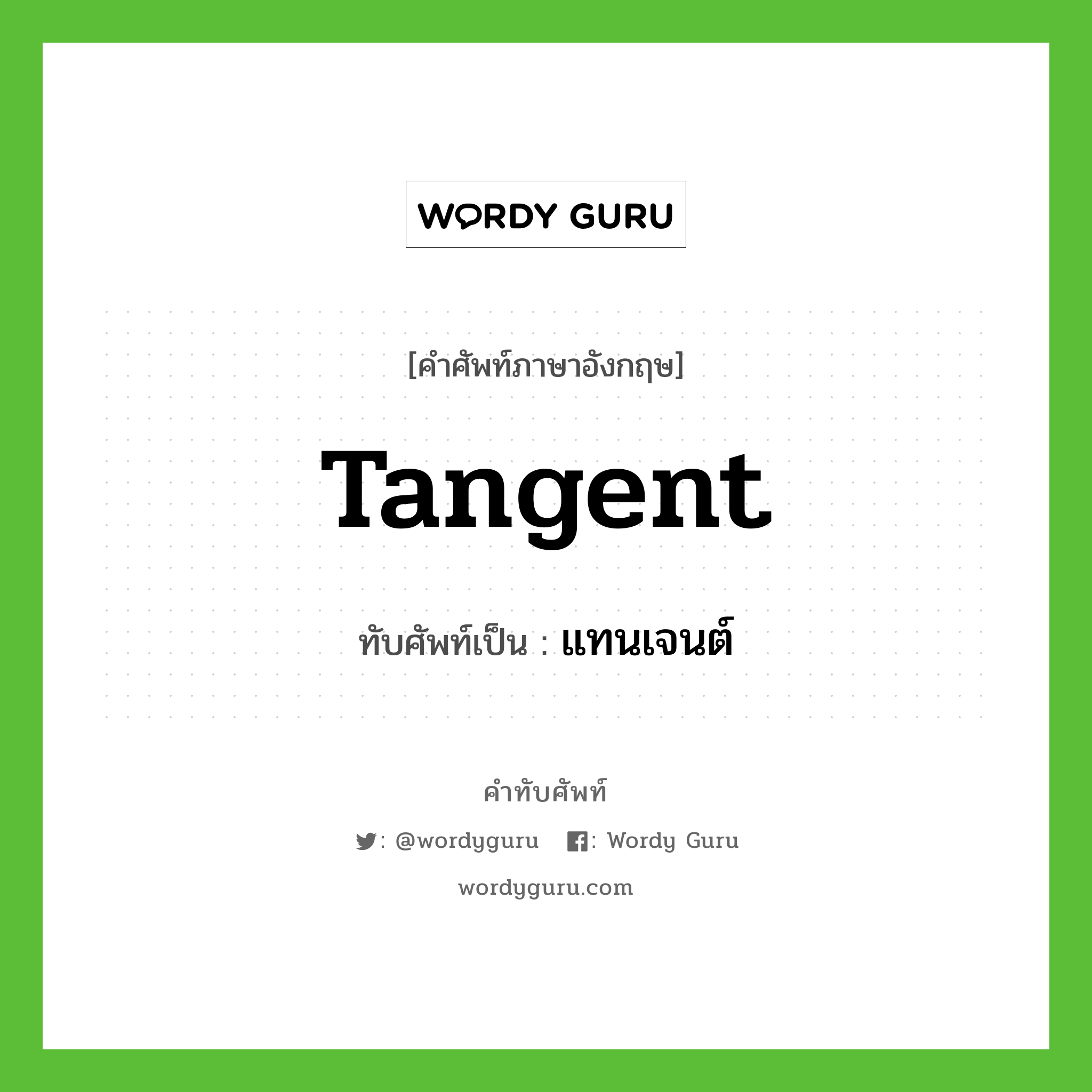tangent เขียนเป็นคำไทยว่าอะไร?, คำศัพท์ภาษาอังกฤษ tangent ทับศัพท์เป็น แทนเจนต์