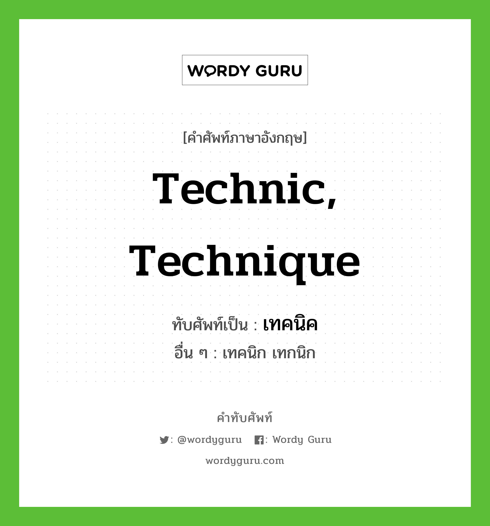 technic, technique เขียนเป็นคำไทยว่าอะไร?, คำศัพท์ภาษาอังกฤษ technic, technique ทับศัพท์เป็น เทคนิค อื่น ๆ เทคนิก เทกนิก