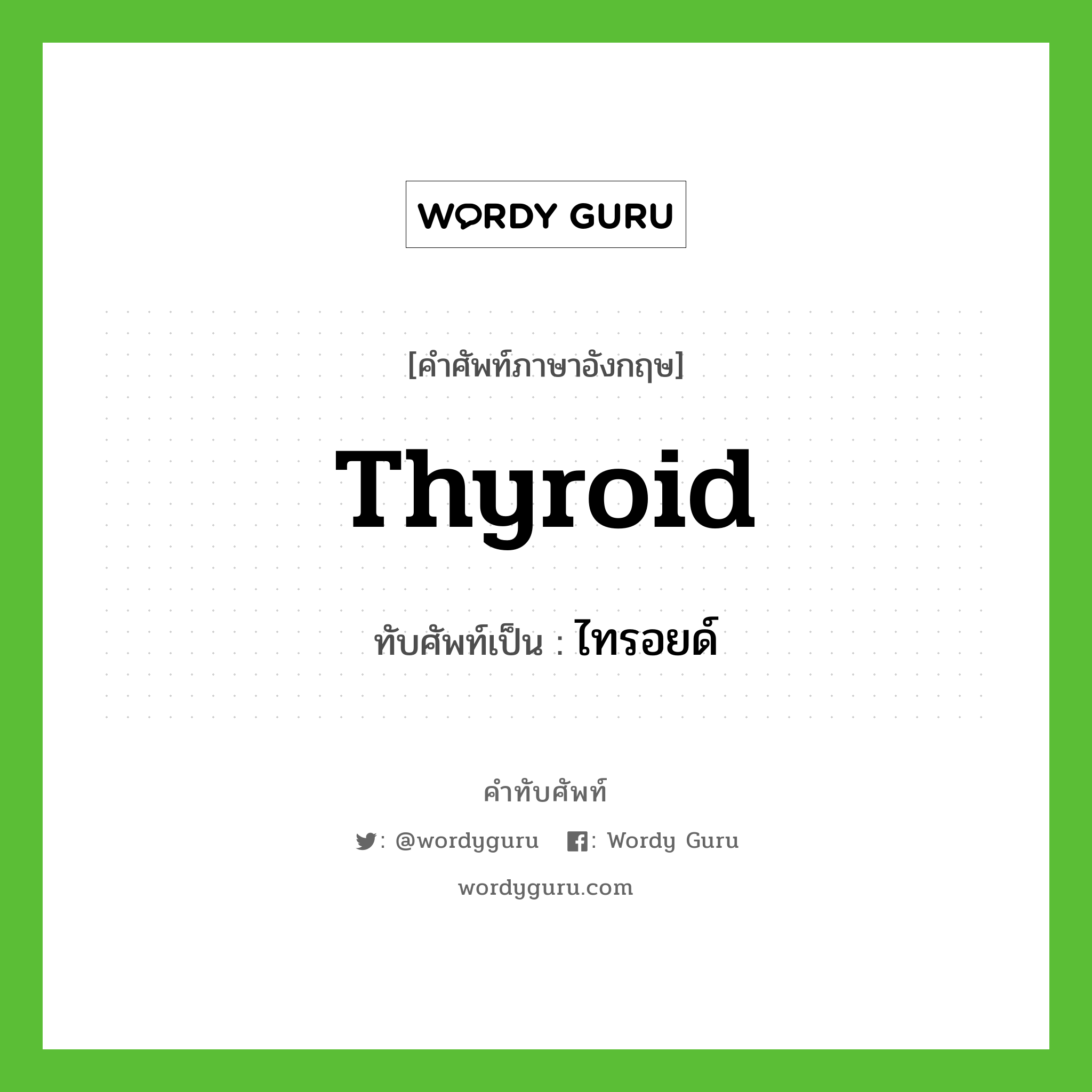 ไทรอยด์ เขียนอย่างไร?, คำศัพท์ภาษาอังกฤษ ไทรอยด์ ทับศัพท์เป็น thyroid