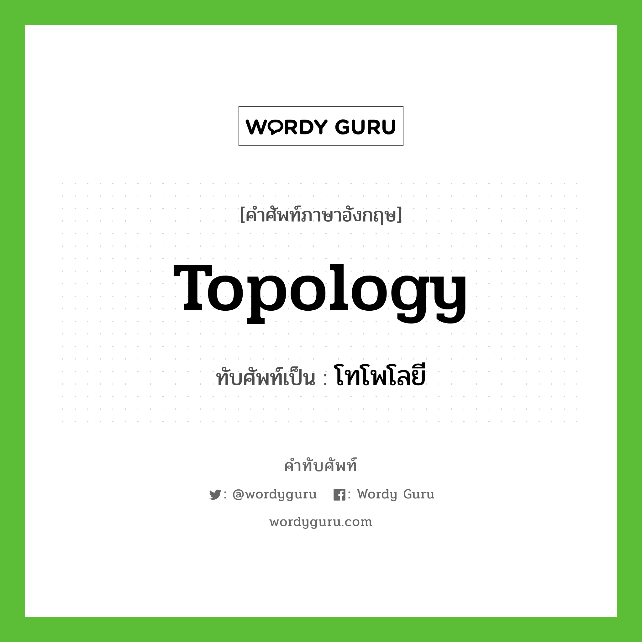 topology เขียนเป็นคำไทยว่าอะไร?, คำศัพท์ภาษาอังกฤษ topology ทับศัพท์เป็น โทโพโลยี