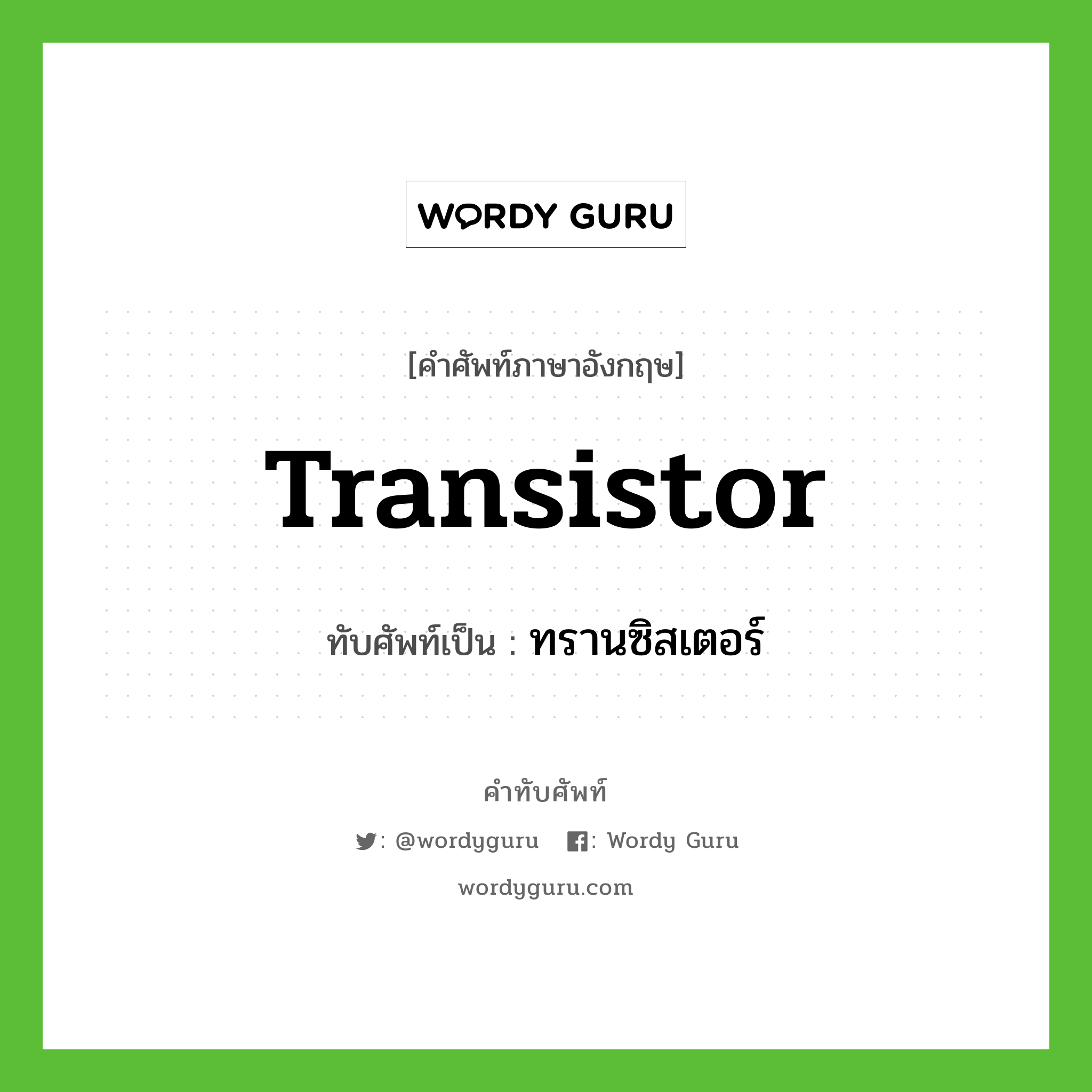 transistor เขียนเป็นคำไทยว่าอะไร?, คำศัพท์ภาษาอังกฤษ transistor ทับศัพท์เป็น ทรานซิสเตอร์