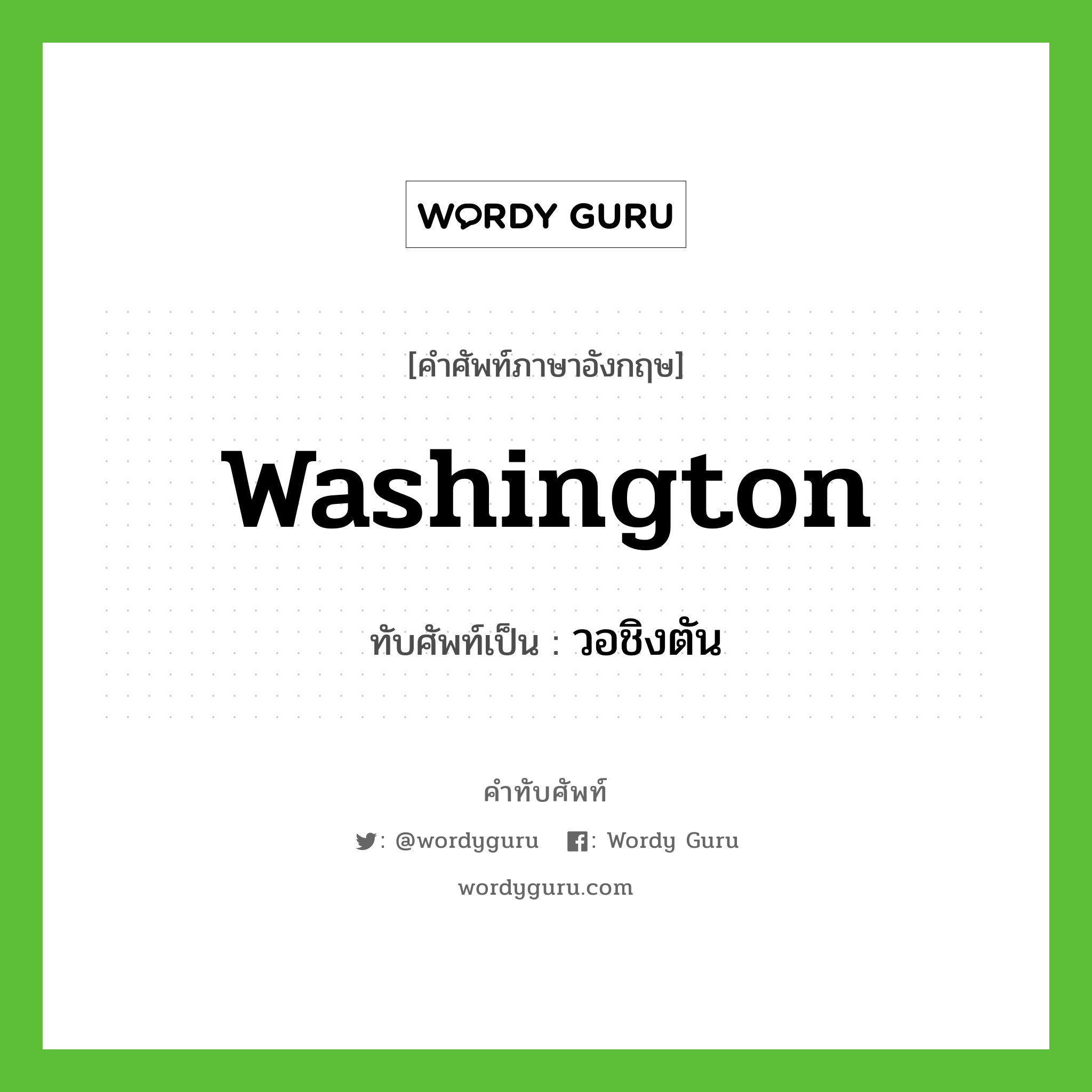 Washington เขียนเป็นคำไทยว่าอะไร?, คำศัพท์ภาษาอังกฤษ Washington ทับศัพท์เป็น วอชิงตัน