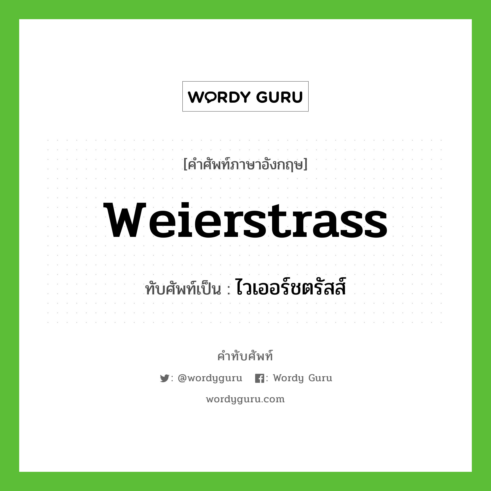 Weierstrass เขียนเป็นคำไทยว่าอะไร?, คำศัพท์ภาษาอังกฤษ Weierstrass ทับศัพท์เป็น ไวเออร์ชตรัสส์