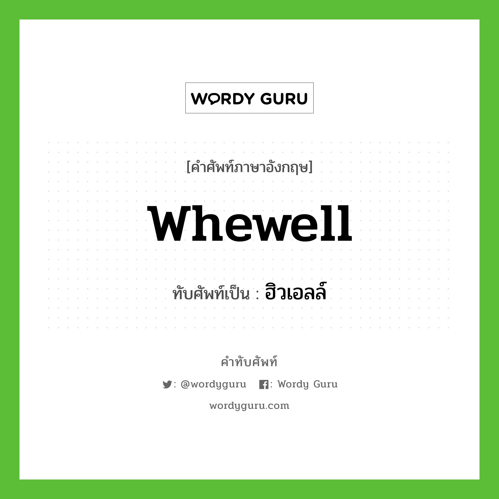 Whewell เขียนเป็นคำไทยว่าอะไร?, คำศัพท์ภาษาอังกฤษ Whewell ทับศัพท์เป็น ฮิวเอลล์