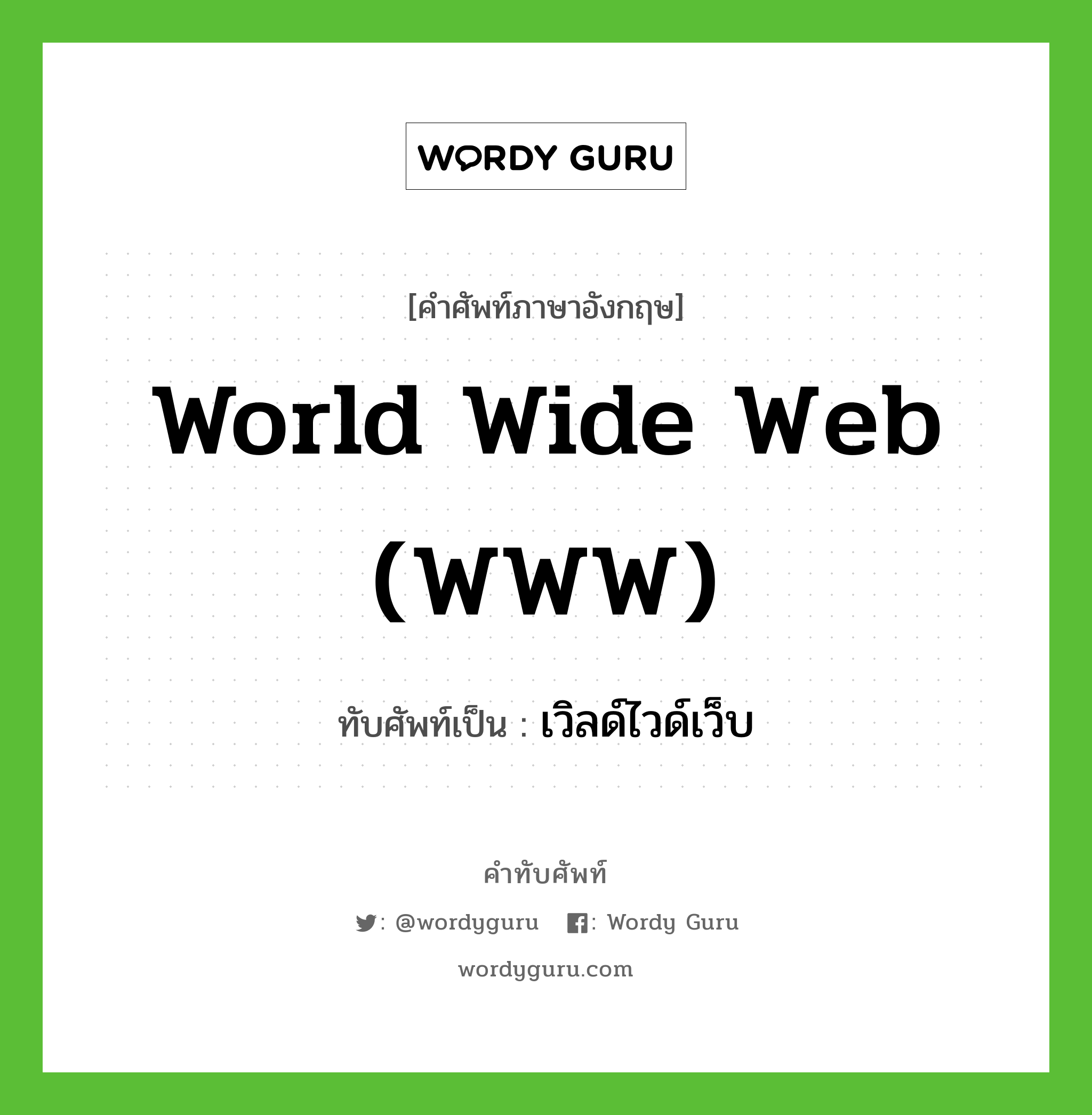 World Wide Web (WWW) เขียนเป็นคำไทยว่าอะไร?, คำศัพท์ภาษาอังกฤษ World Wide Web (WWW) ทับศัพท์เป็น เวิลด์ไวด์เว็บ