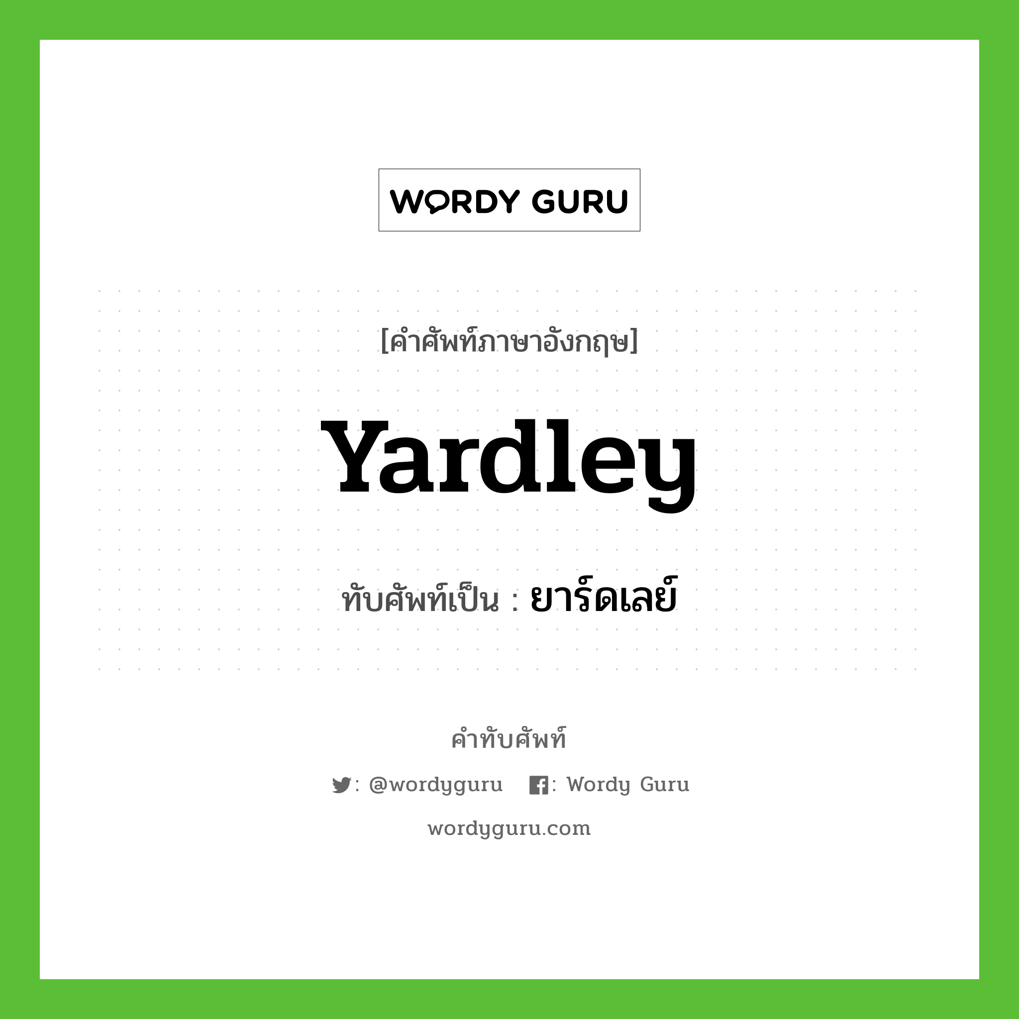 Yardley เขียนเป็นคำไทยว่าอะไร?, คำศัพท์ภาษาอังกฤษ Yardley ทับศัพท์เป็น ยาร์ดเลย์