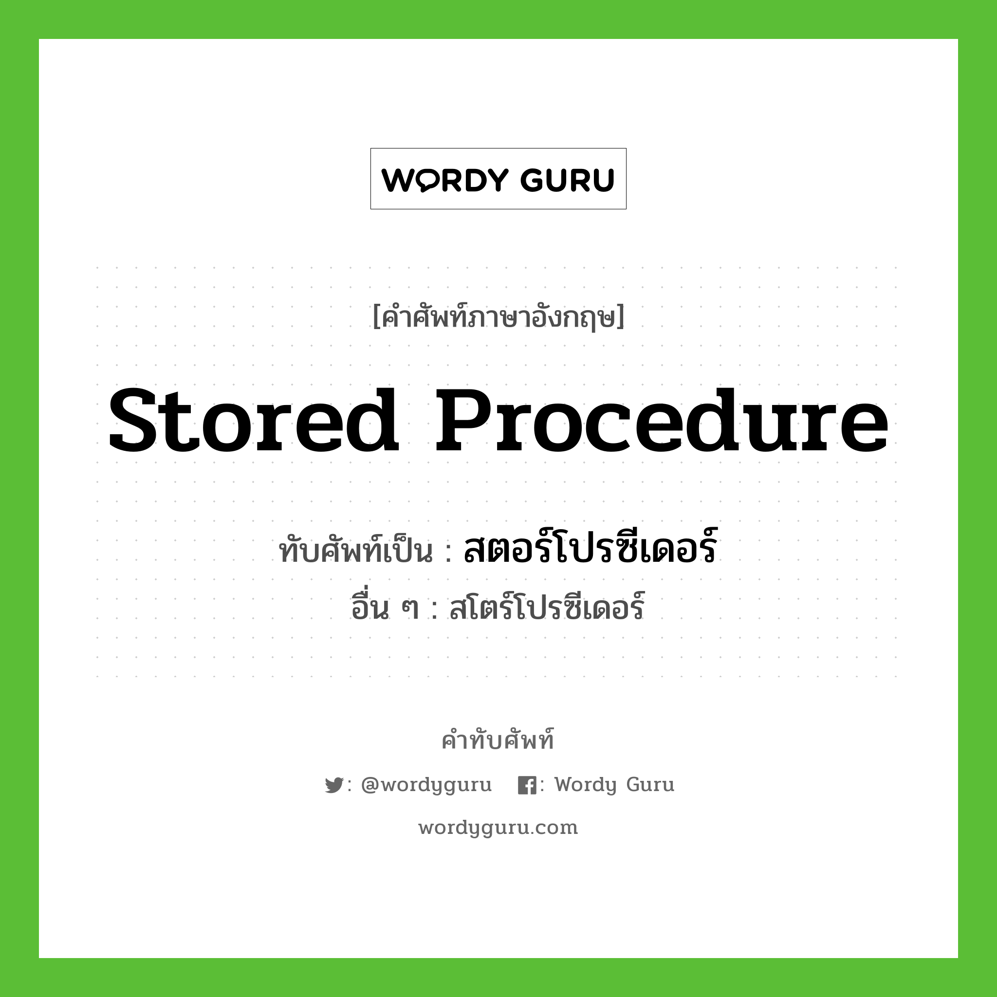 stored procedure เขียนเป็นคำไทยว่าอะไร?, คำศัพท์ภาษาอังกฤษ stored procedure ทับศัพท์เป็น สตอร์โปรซีเดอร์ อื่น ๆ สโตร์โปรซีเดอร์