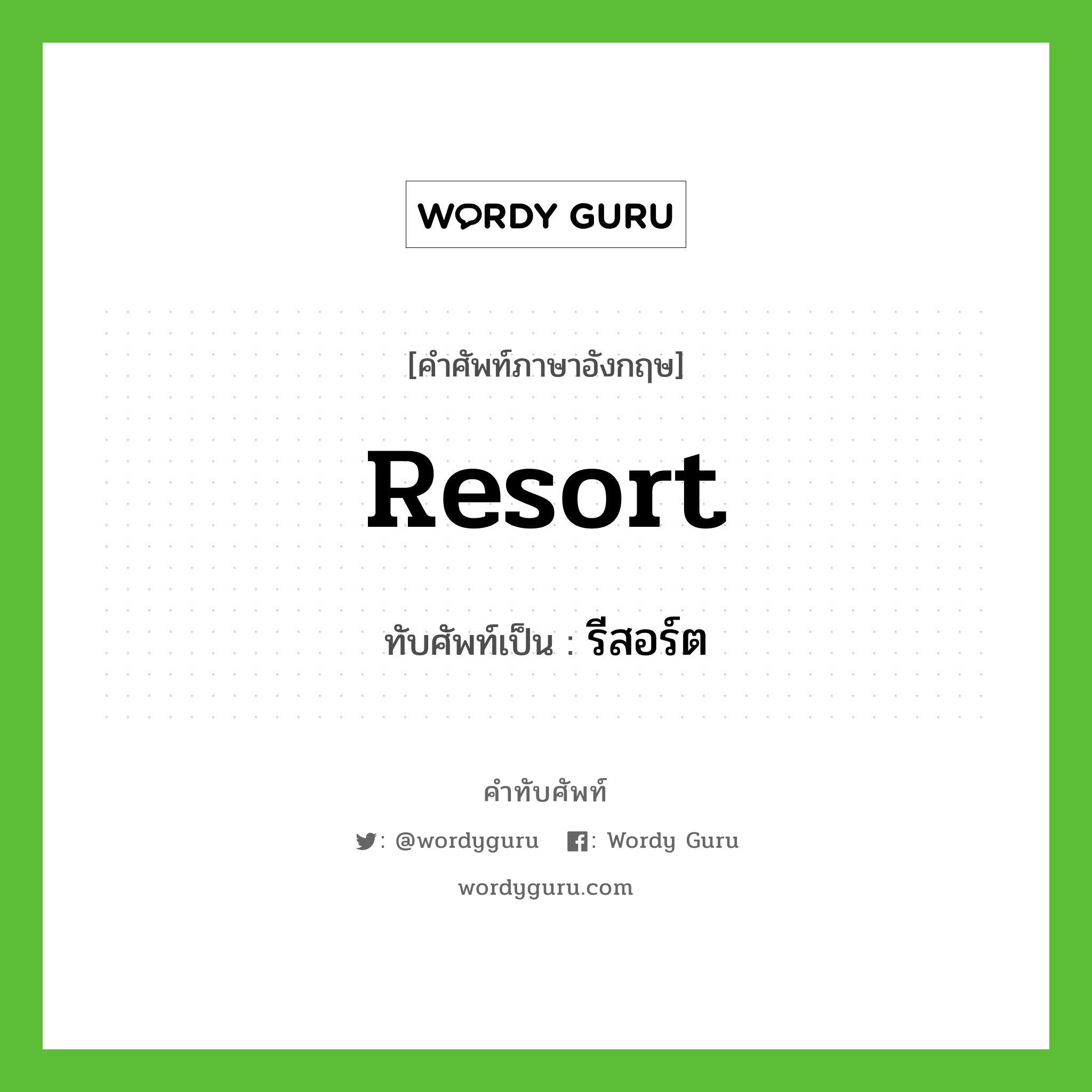resort เขียนเป็นคำไทยว่าอะไร?, คำศัพท์ภาษาอังกฤษ resort ทับศัพท์เป็น รีสอร์ต