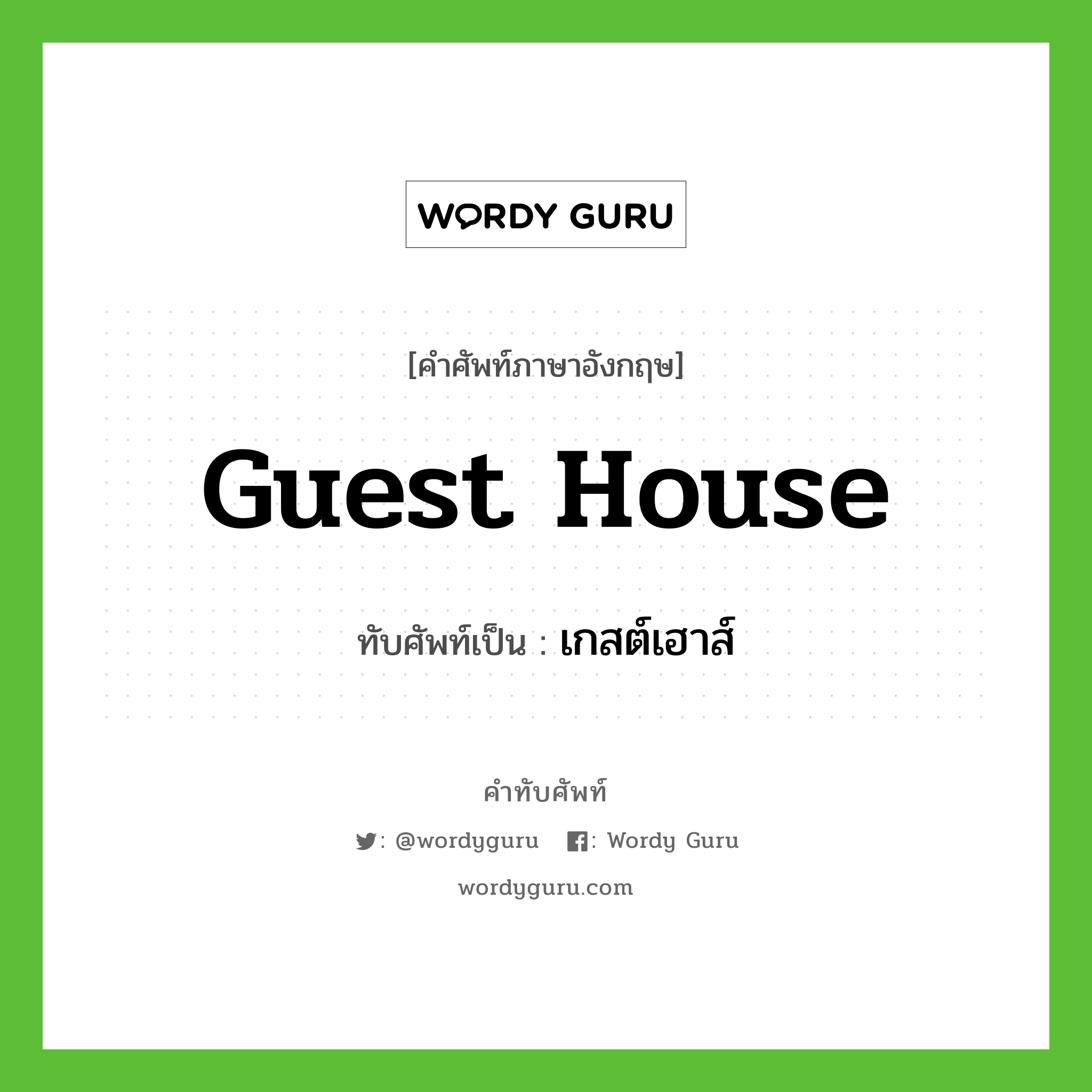 guest house เขียนเป็นคำไทยว่าอะไร?, คำศัพท์ภาษาอังกฤษ guest house ทับศัพท์เป็น เกสต์เฮาส์
