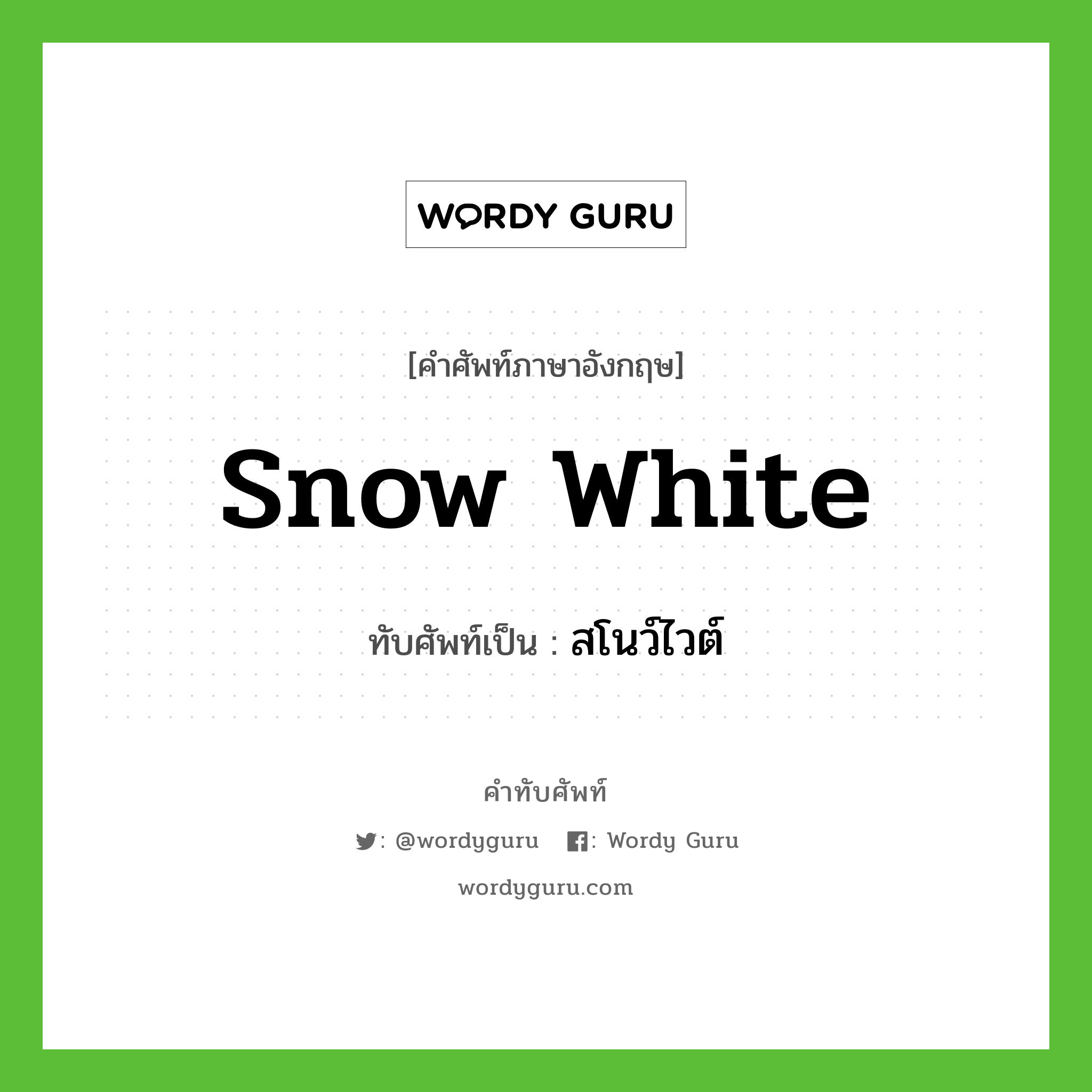 snow white เขียนเป็นคำไทยว่าอะไร?, คำศัพท์ภาษาอังกฤษ snow white ทับศัพท์เป็น สโนว์ไวต์