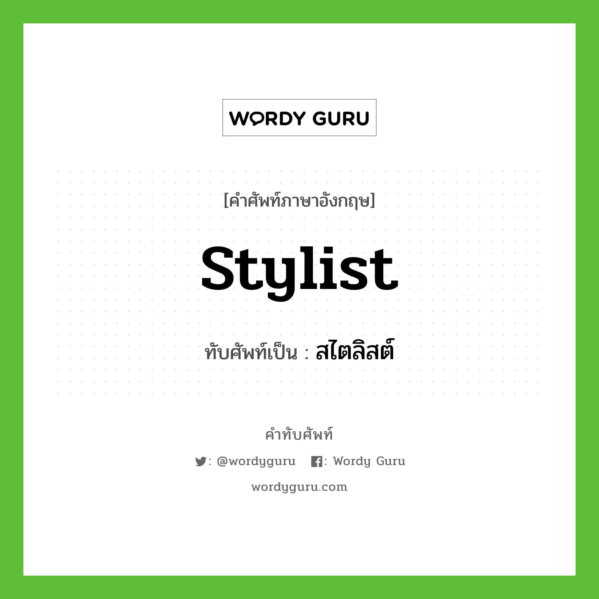 stylist เขียนเป็นคำไทยว่าอะไร?, คำศัพท์ภาษาอังกฤษ stylist ทับศัพท์เป็น สไตลิสต์